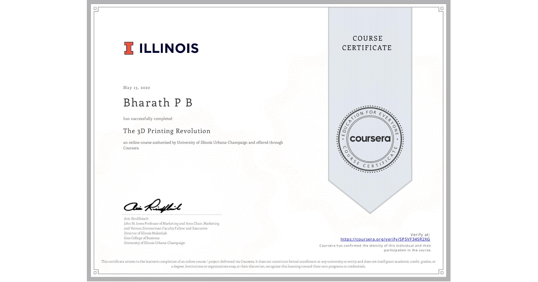 View certificate for Bharath P B, The 3D Printing Revolution, an online non-credit course authorized by University of Illinois Urbana-Champaign and offered through Coursera