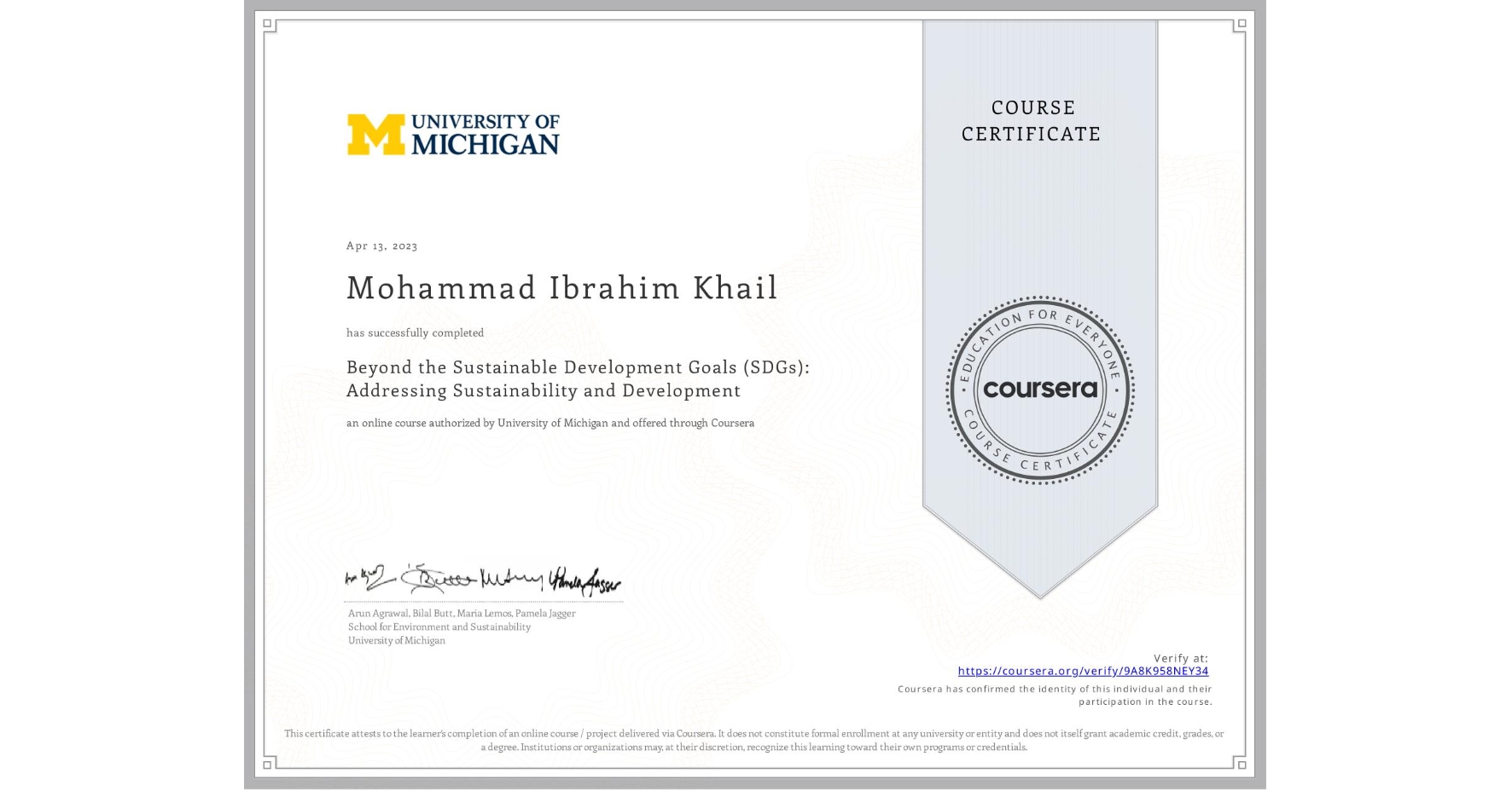 View certificate for Mohammad Ibrahim Khail, Beyond the Sustainable Development Goals (SDGs): Addressing Sustainability and Development, an online non-credit course authorized by University of Michigan and offered through Coursera