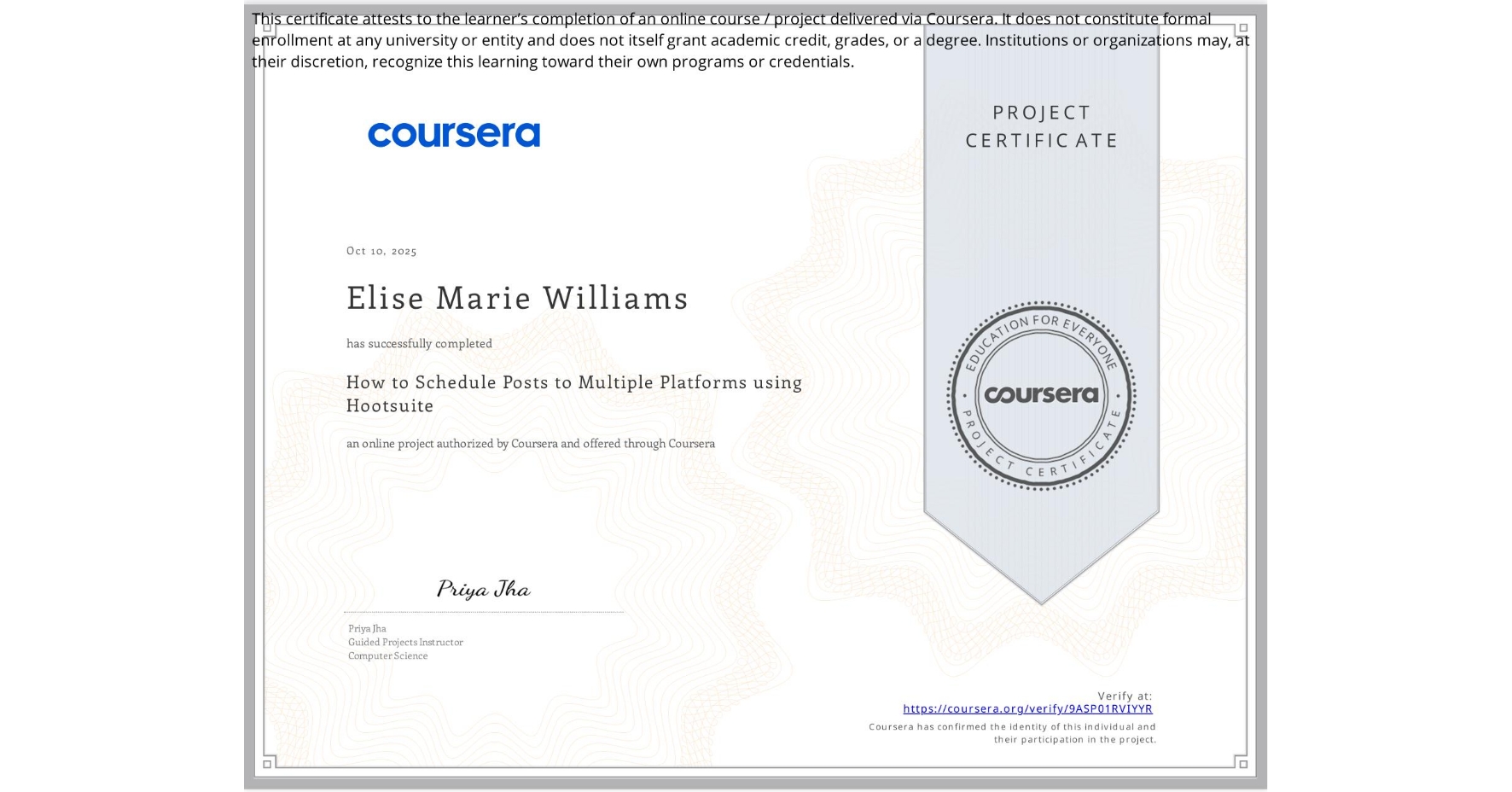 View certificate for Elise Marie Williams, How to Schedule Posts to Multiple Platforms using Hootsuite, an online non-credit course authorized by Coursera and offered through Coursera