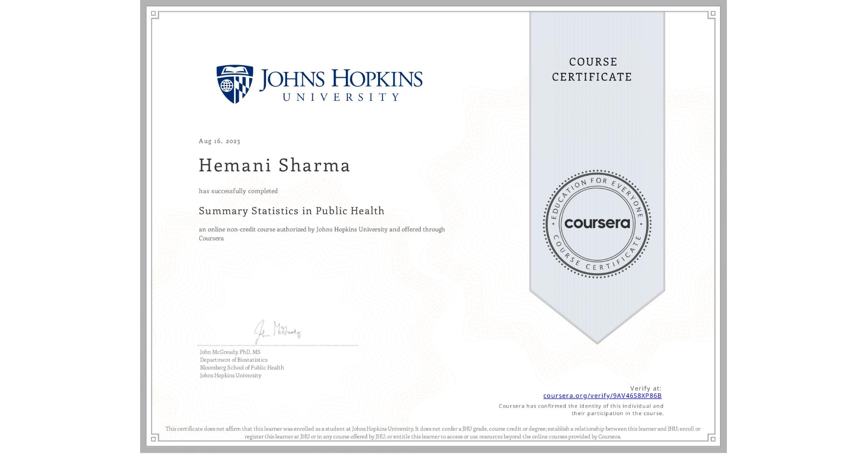 View certificate for Hemani Sharma, Summary Statistics in Public Health , an online non-credit course authorized by Johns Hopkins University and offered through Coursera