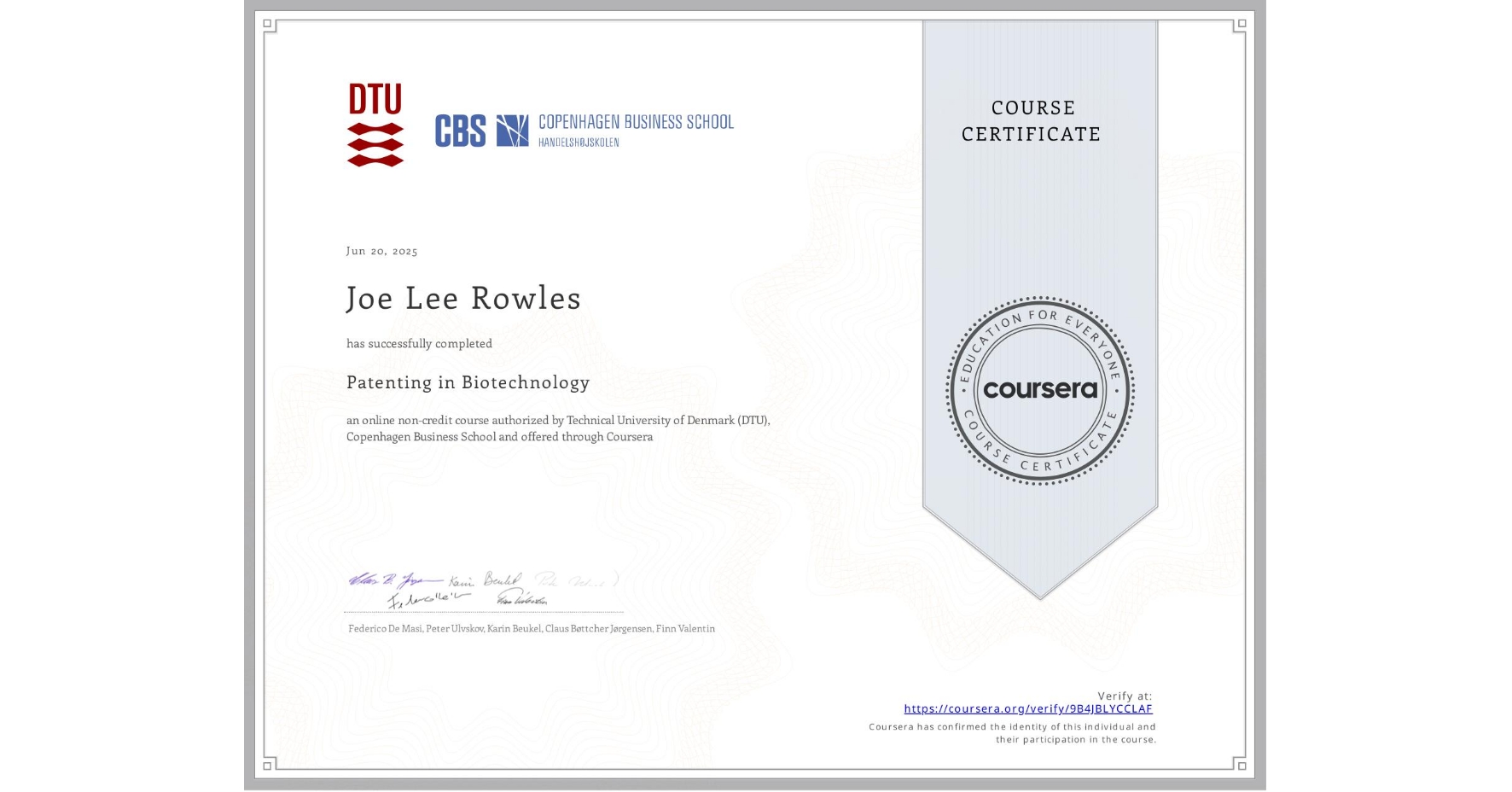 View certificate for Joe Lee Rowles, Patenting in Biotechnology, an online non-credit course authorized by Technical University of Denmark (DTU) & Copenhagen Business School and offered through Coursera