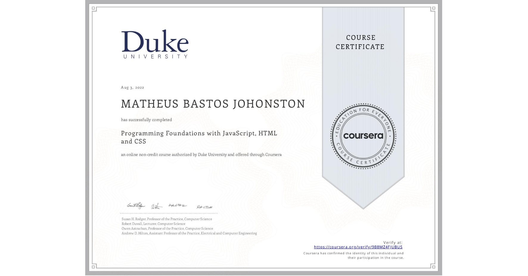 View certificate for MATHEUS BASTOS JOHONSTON, Programming Foundations with JavaScript, HTML and CSS, an online non-credit course authorized by Duke University and offered through Coursera