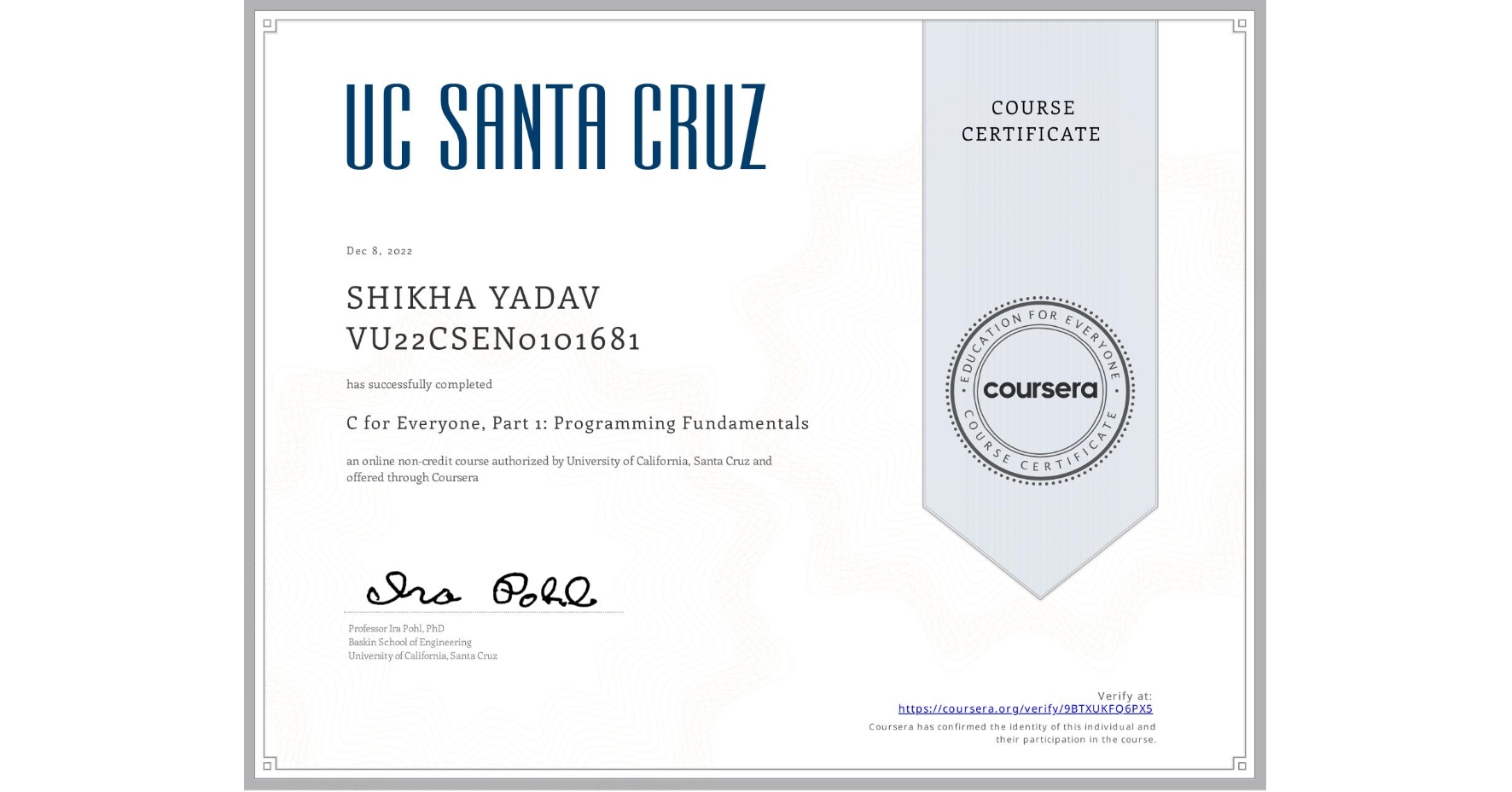 View certificate for SHIKHA YADAV VU22CSEN0101681, C for Everyone, Part 1: Programming Fundamentals, an online non-credit course authorized by University of California, Santa Cruz and offered through Coursera