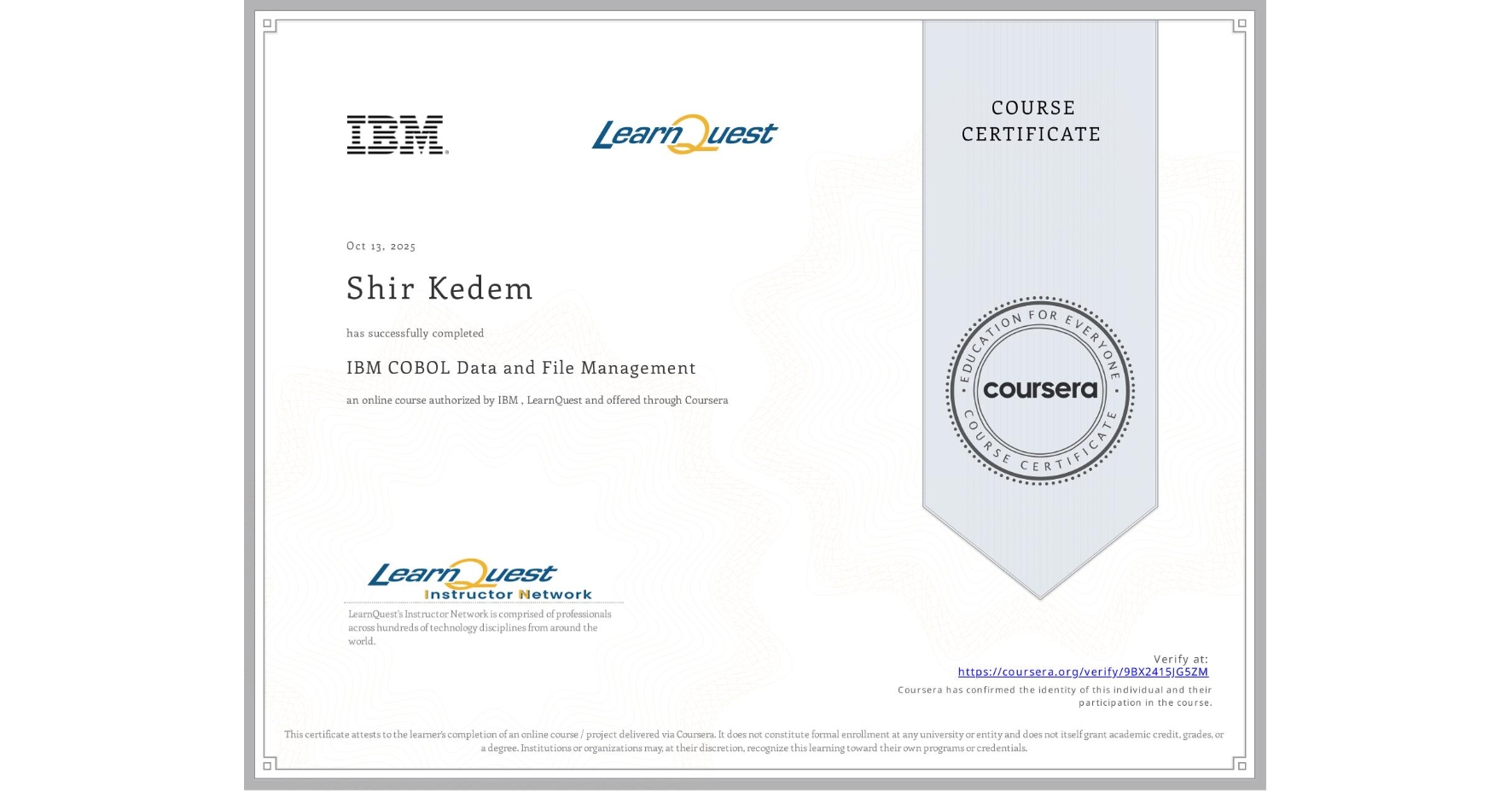 View certificate for Shir Kedem, IBM COBOL Data and File Management, an online non-credit course authorized by IBM & LearnQuest and offered through Coursera