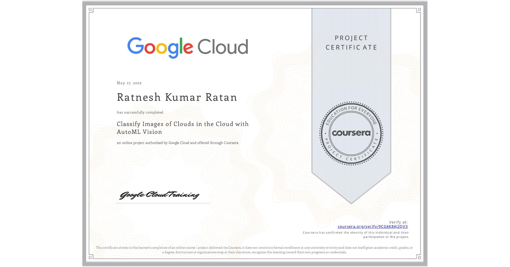 View certificate for Ratnesh Kumar Ratan, Classify Images of Clouds in the Cloud with AutoML Vision, an online non-credit course authorized by Google Cloud and offered through Coursera