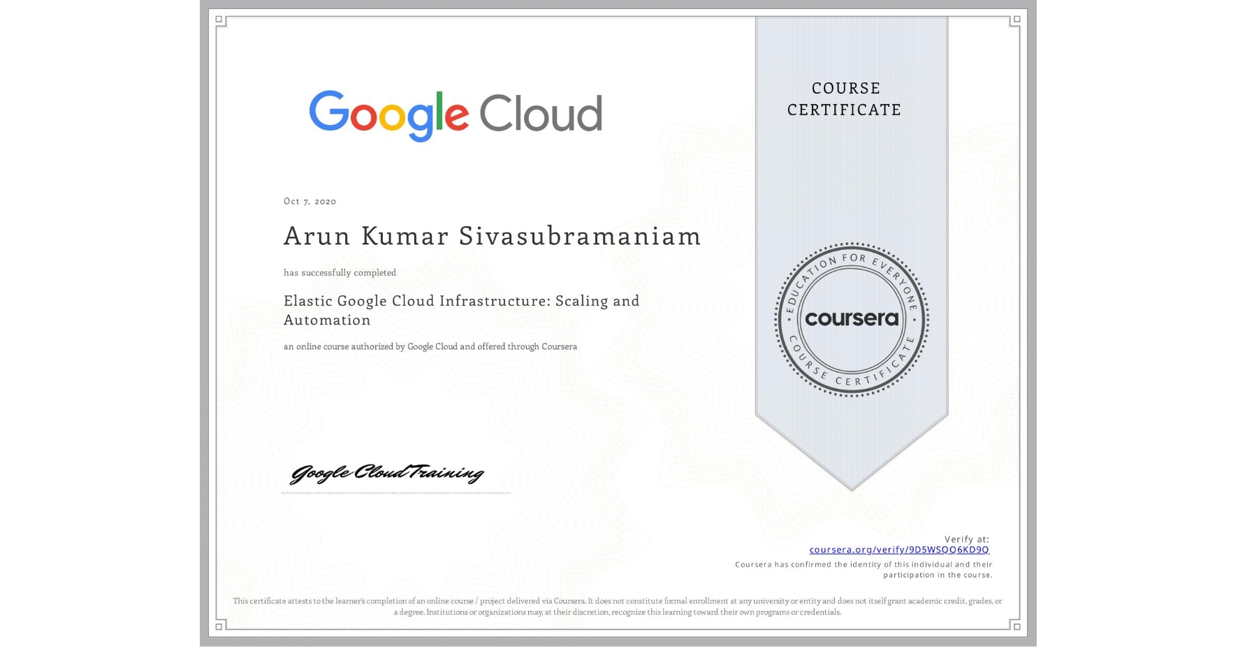 View certificate for Arun Kumar  Sivasubramaniam, Elastic Google Cloud Infrastructure: Scaling and Automation, an online non-credit course authorized by Google Cloud and offered through Coursera