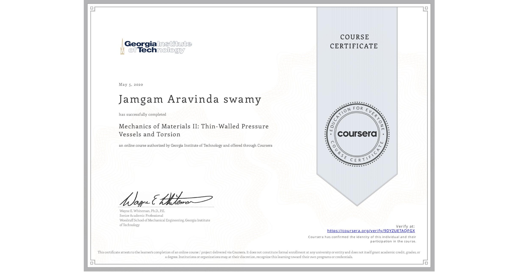 View certificate for Jamgam Aravinda swamy, Mechanics of Materials II: Thin-Walled Pressure Vessels and Torsion, an online non-credit course authorized by Georgia Institute of Technology and offered through Coursera