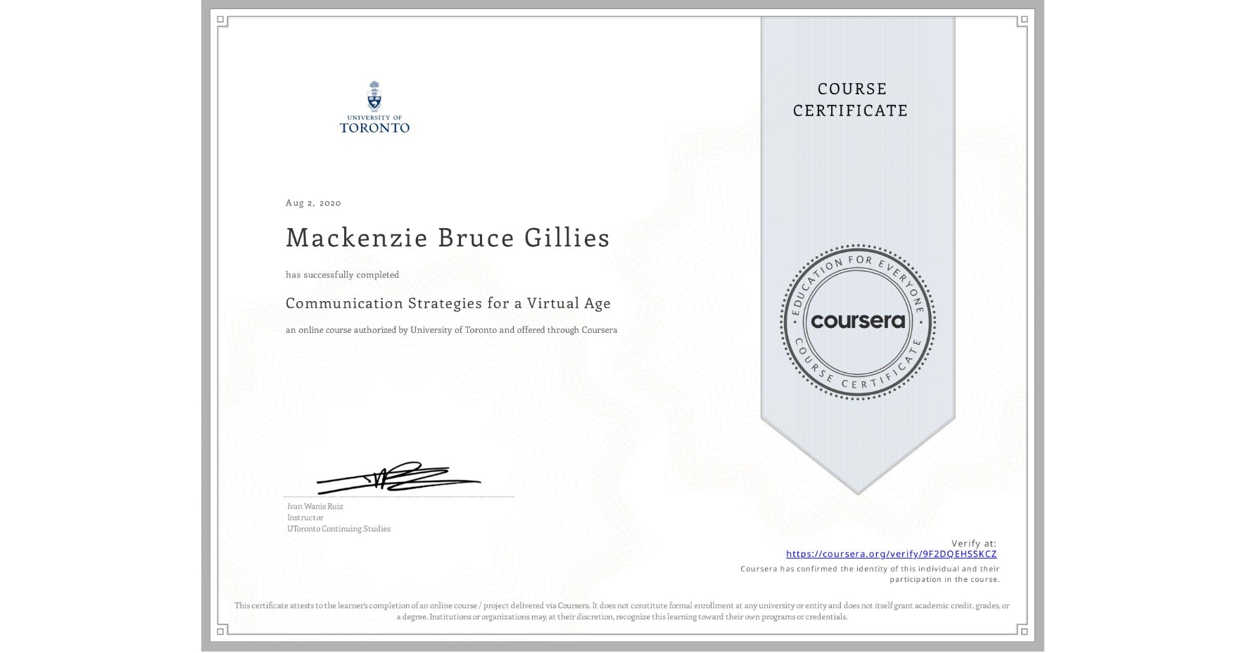 View certificate for Mackenzie Bruce Gillies, Communication Strategies for a Virtual Age, an online non-credit course authorized by University of Toronto and offered through Coursera