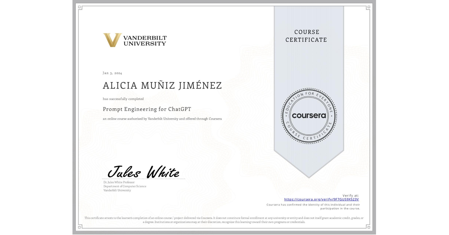 View certificate for ALICIA MUÑIZ JIMÉNEZ, Prompt Engineering for ChatGPT, an online non-credit course authorized by Vanderbilt University and offered through Coursera