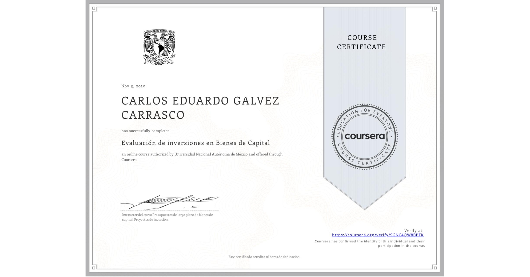 View certificate for CARLOS EDUARDO GALVEZ CARRASCO, Evaluación de inversiones en Bienes de Capital , an online non-credit course authorized by Universidad Nacional Autónoma de México and offered through Coursera