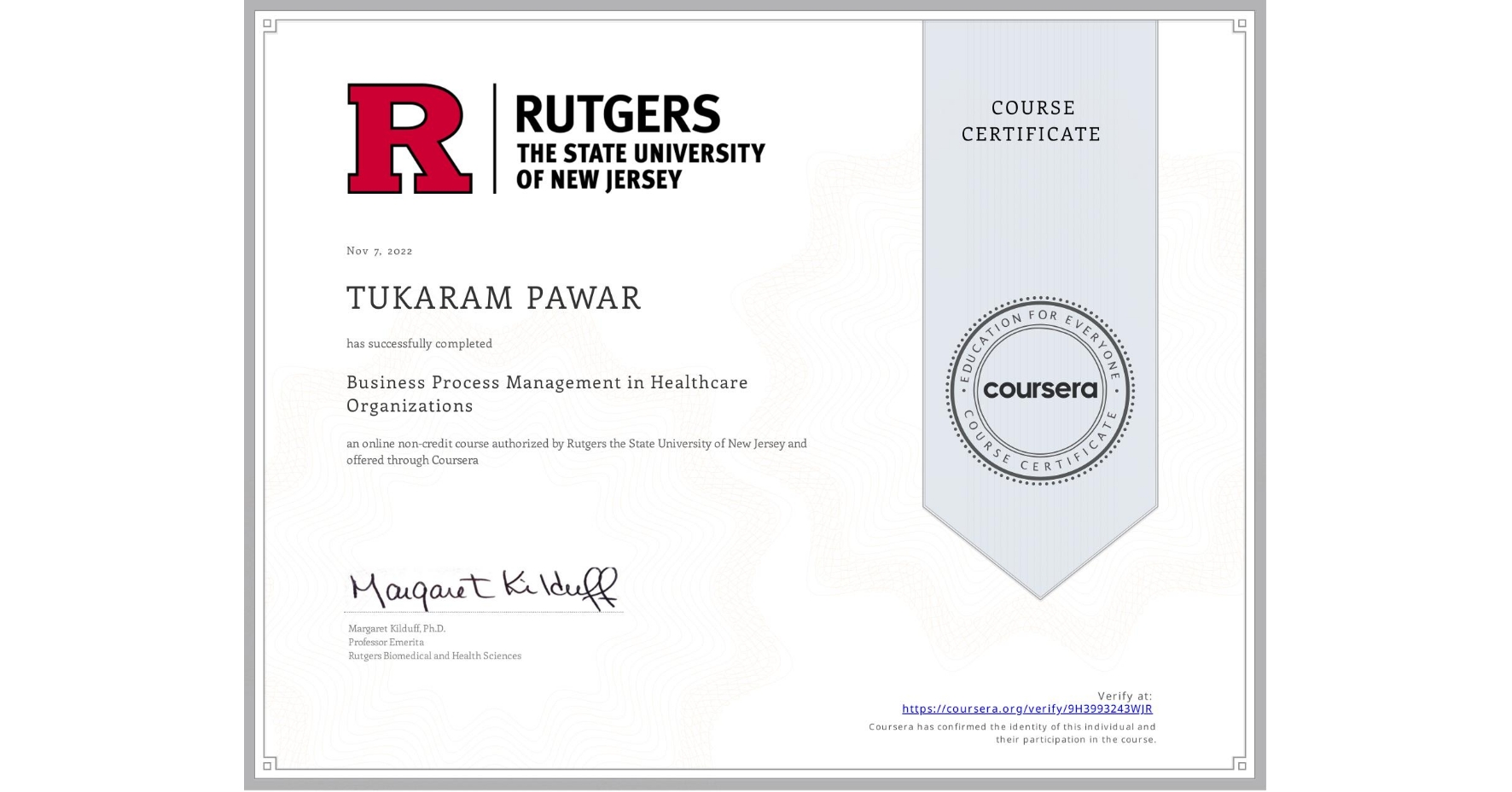 View certificate for TUKARAM PAWAR, Business Process Management in Healthcare Organizations, an online non-credit course authorized by Rutgers the State University of New Jersey and offered through Coursera