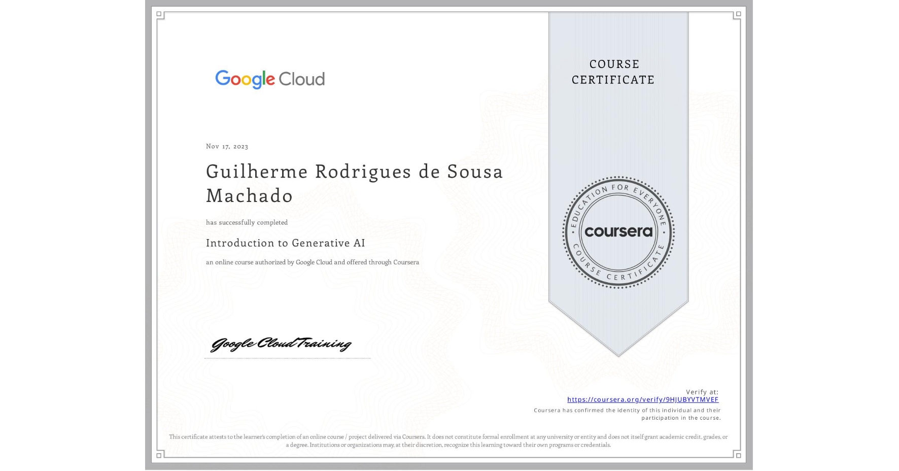 View certificate for Guilherme Rodrigues de Sousa Machado, Introduction to Generative AI , an online non-credit course authorized by Google Cloud and offered through Coursera