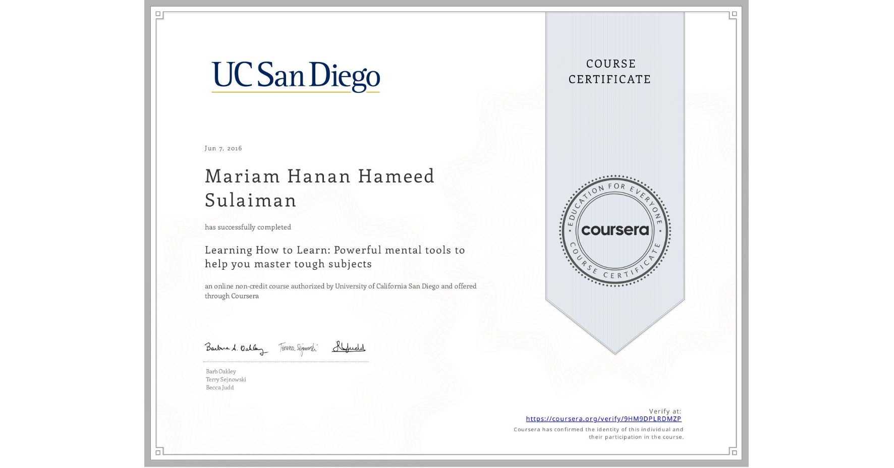 View certificate for Mariam Hanan Hameed Sulaiman, Learning How to Learn: Powerful mental tools to help you master tough subjects, an online non-credit course authorized by Deep Teaching Solutions and offered through Coursera