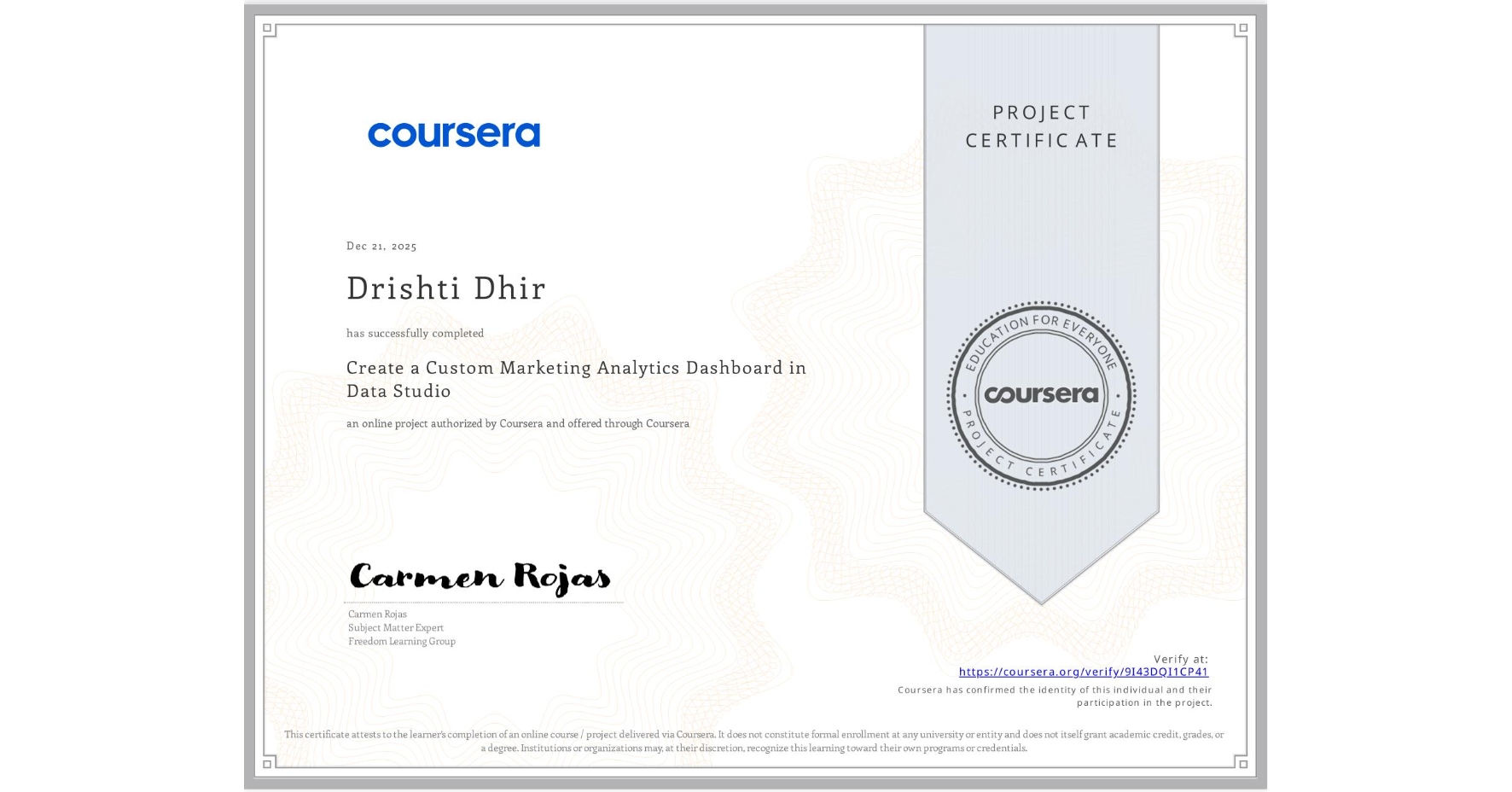 View certificate for Drishti Dhir, Create a Custom Marketing Analytics Dashboard in Data Studio, an online non-credit course authorized by Coursera and offered through Coursera