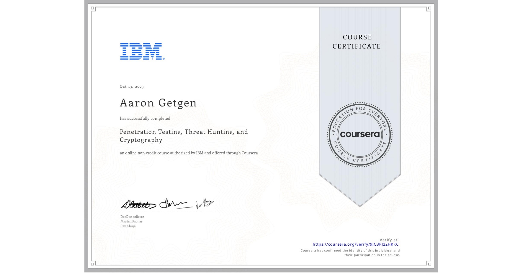 View certificate for Aaron Getgen, Penetration Testing, Threat Hunting, and Cryptography, an online non-credit course authorized by IBM and offered through Coursera