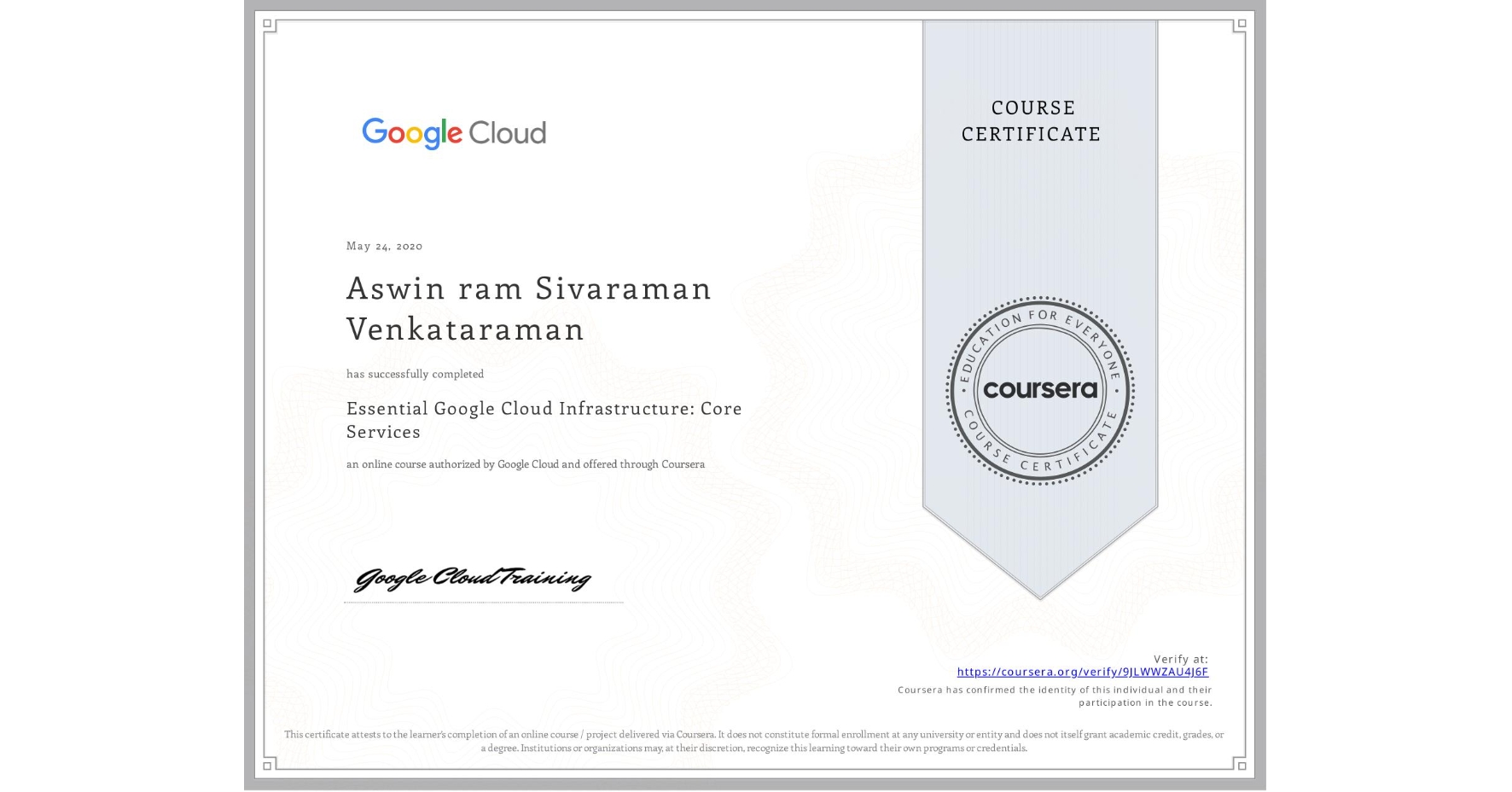 View certificate for Aswin ram  Sivaraman Venkataraman, Essential Google Cloud Infrastructure: Core Services, an online non-credit course authorized by Google Cloud and offered through Coursera