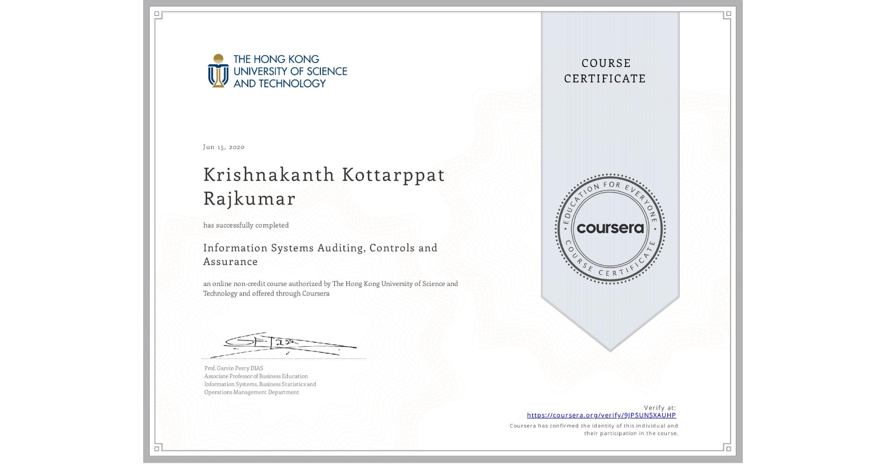 View certificate for Krishnakanth Kottarppat Rajkumar, Information Systems Auditing, Controls and Assurance, an online non-credit course authorized by The Hong Kong University of Science and Technology and offered through Coursera