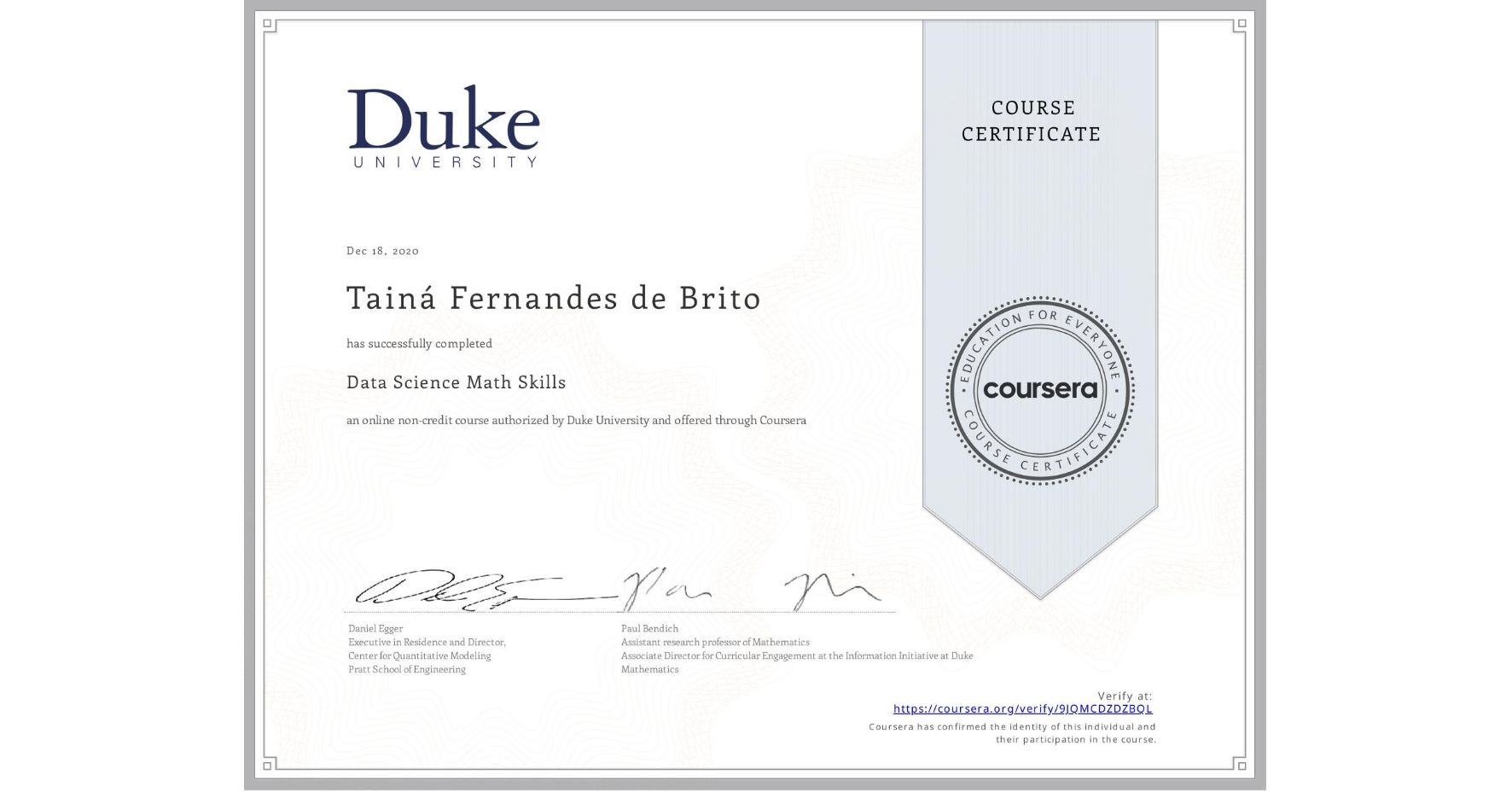 View certificate for Tainá Fernandes de Brito, Data Science Math Skills, an online non-credit course authorized by Duke University and offered through Coursera