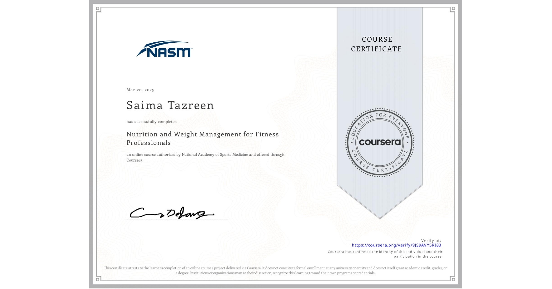 View certificate for Saima Tazreen, Nutrition and Weight Management for Fitness Professionals, an online non-credit course authorized by National Academy of Sports Medicine and offered through Coursera