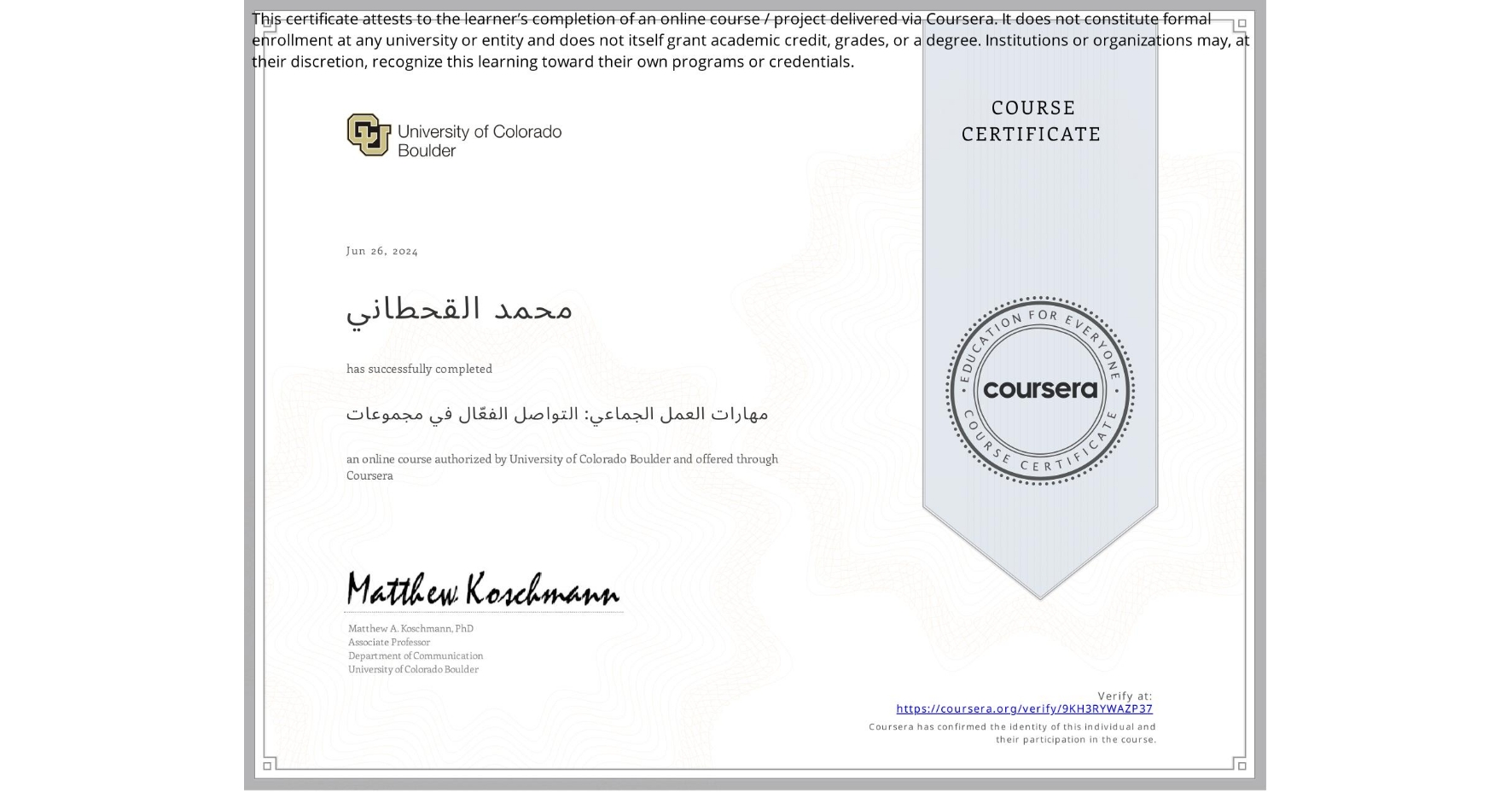 View certificate for محمد القحطاني, مهارات العمل الجماعي: التواصل الفعّال في مجموعات, an online non-credit course authorized by University of Colorado Boulder and offered through Coursera