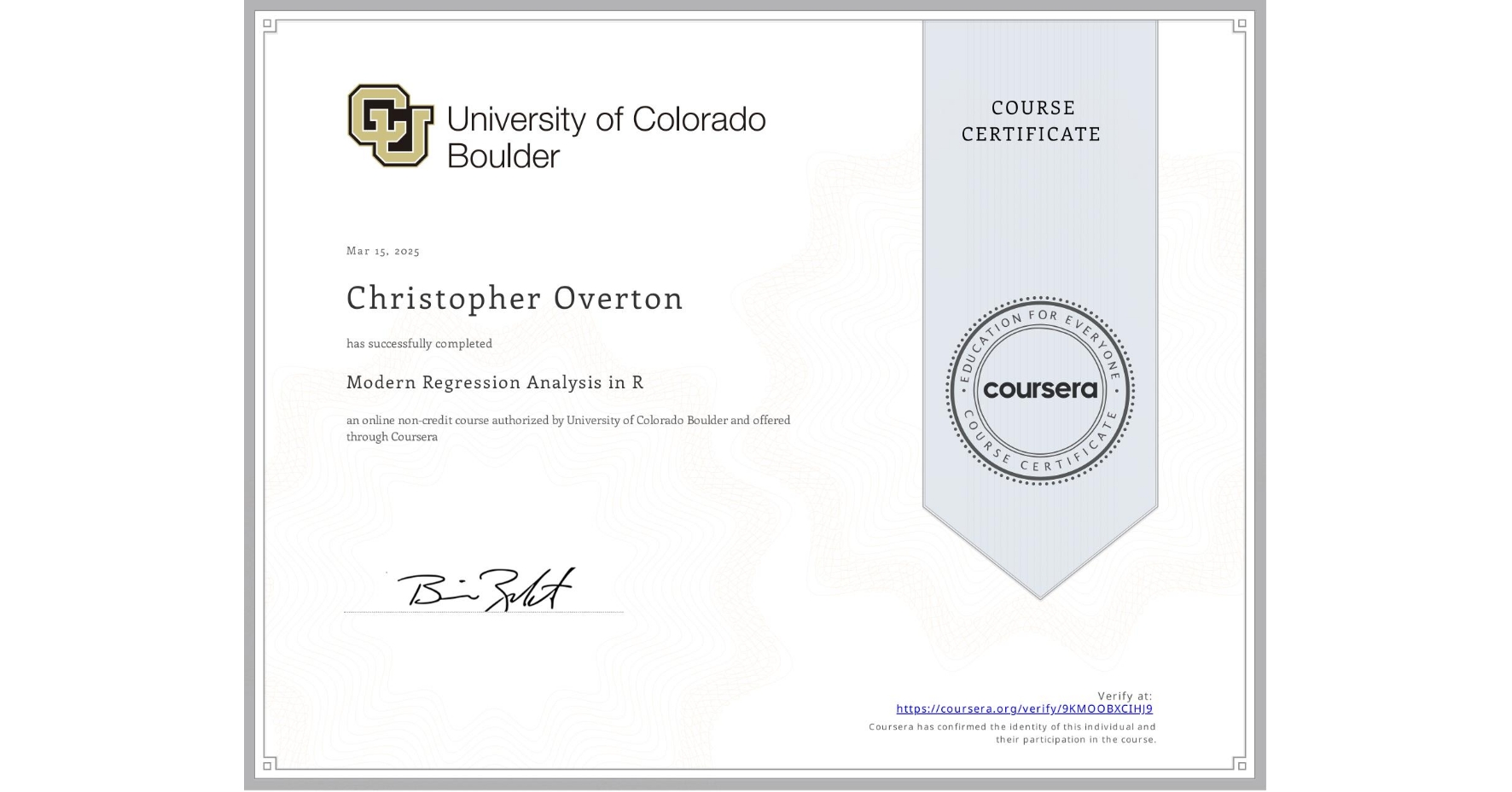 View certificate for Christopher Overton, Modern Regression Analysis in R, an online non-credit course authorized by University of Colorado Boulder and offered through Coursera