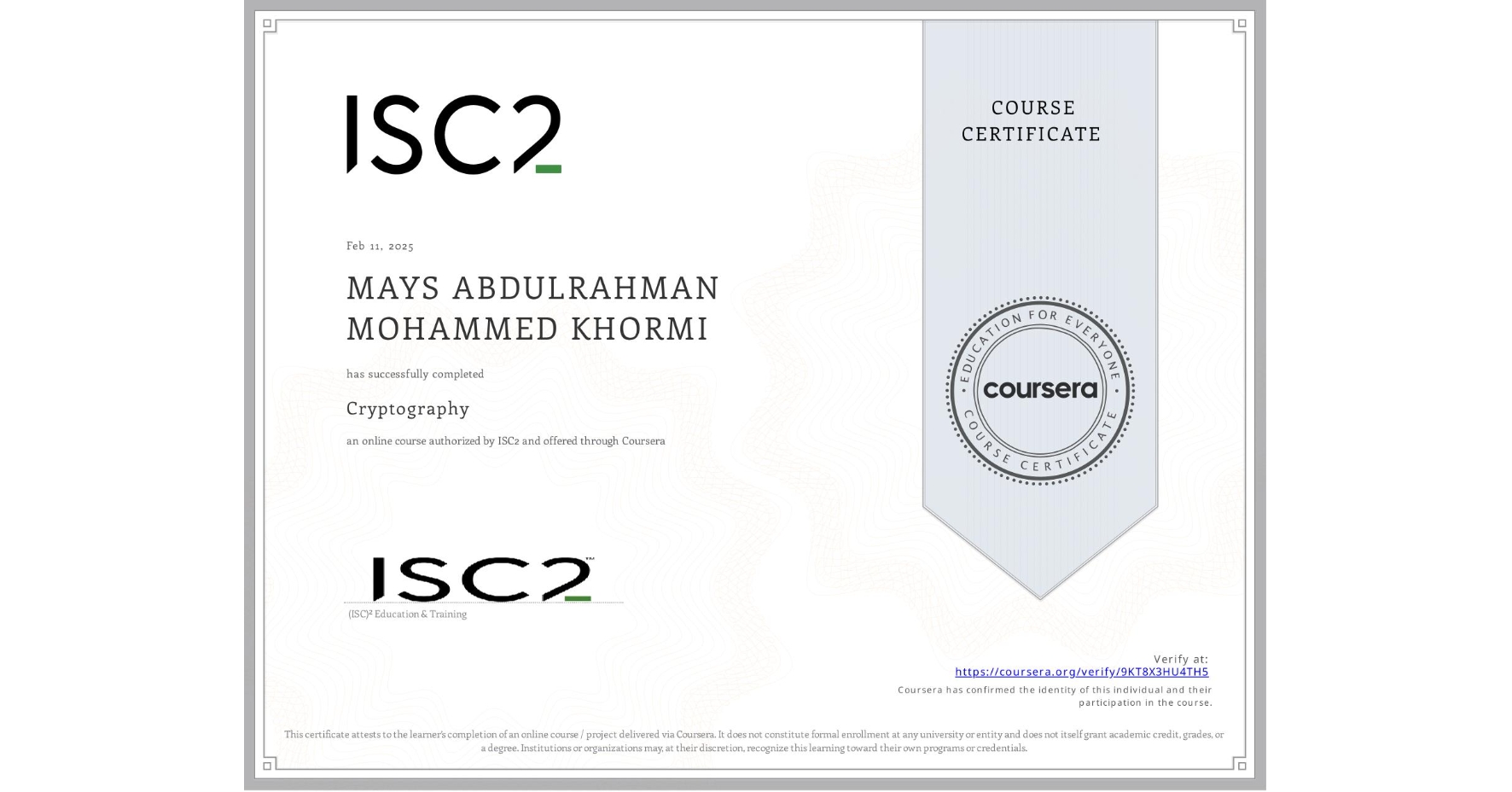 View certificate for MAYS ABDULRAHMAN MOHAMMED KHORMI, Cryptography , an online non-credit course authorized by ISC2 and offered through Coursera