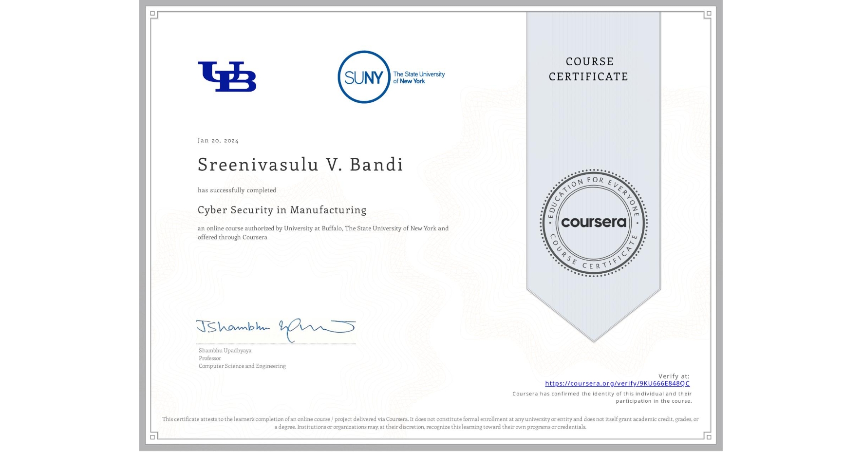 View certificate for Sreenivasulu V. Bandi, Cyber Security in Manufacturing , an online non-credit course authorized by University at Buffalo & The State University of New York and offered through Coursera