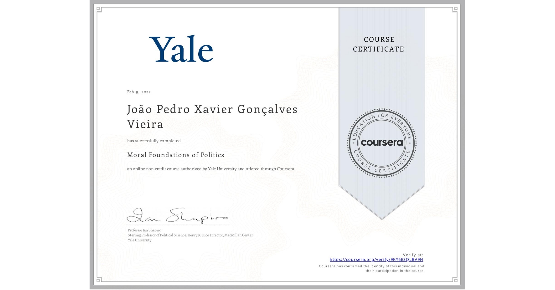 View certificate for João Pedro  Xavier Gonçalves Vieira, Moral Foundations of Politics , an online non-credit course authorized by Yale University and offered through Coursera