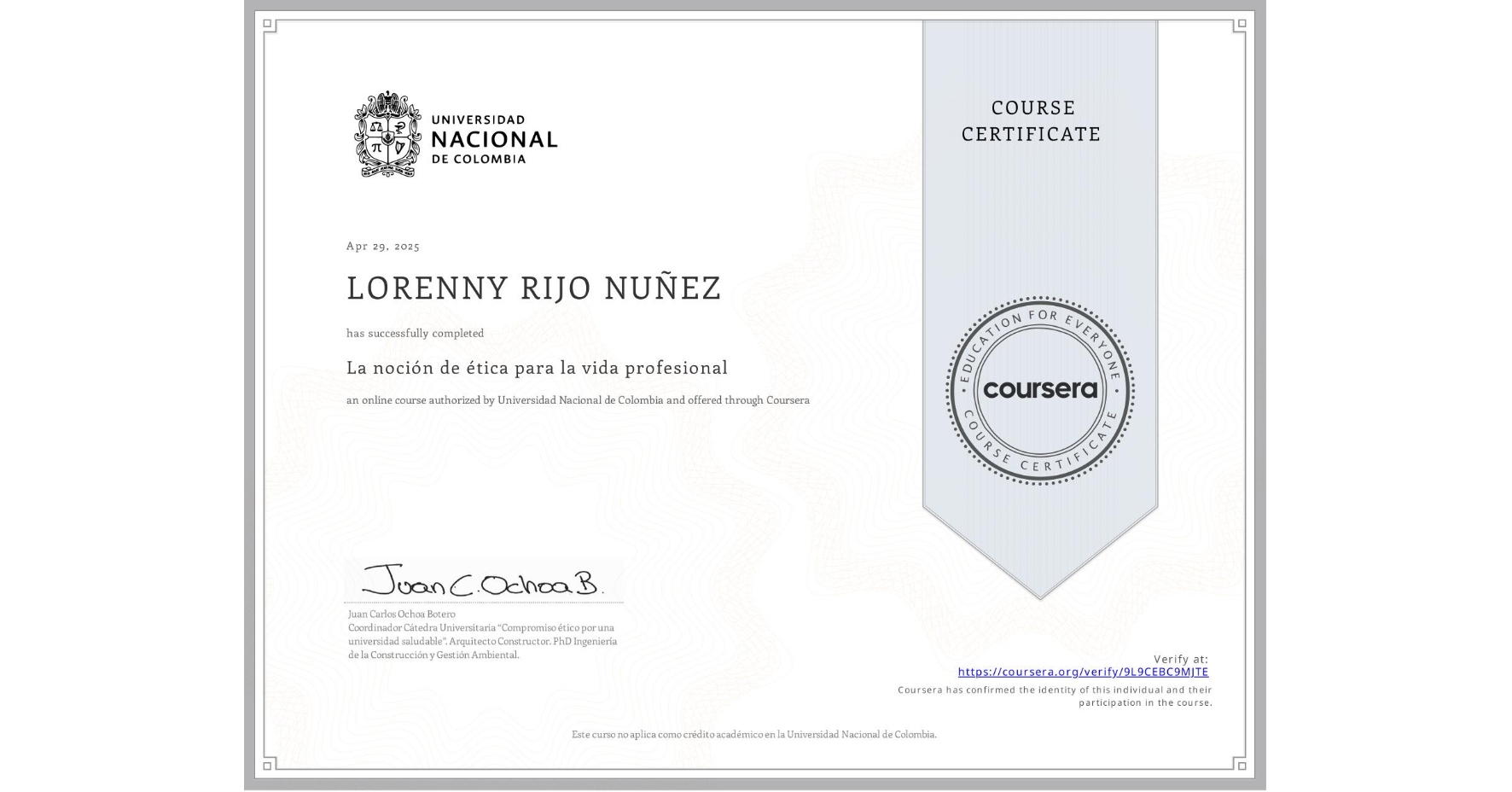 View certificate for LORENNY RIJO NUÑEZ, La noción de ética para la vida profesional, an online non-credit course authorized by Universidad Nacional de Colombia and offered through Coursera