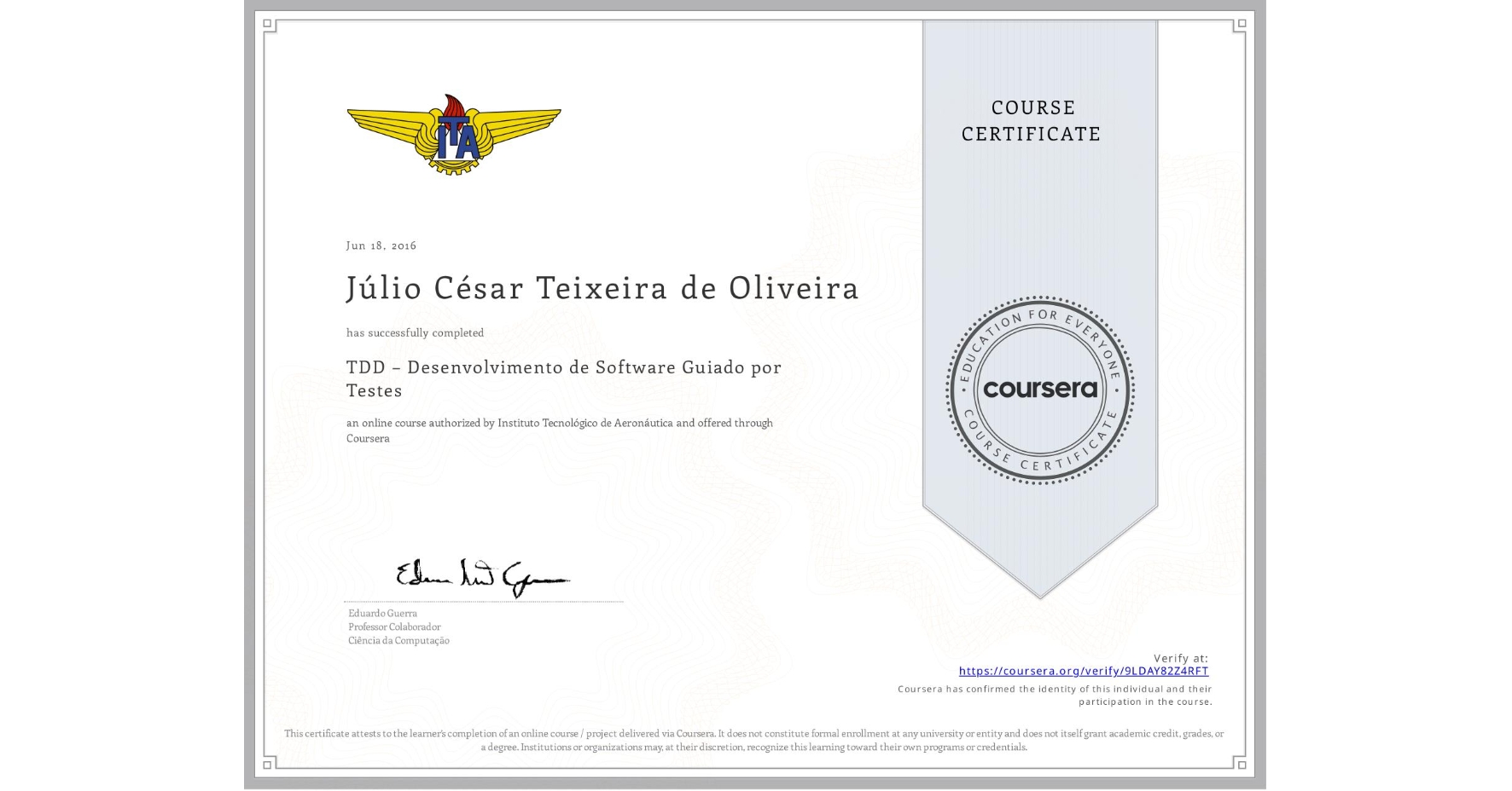 View certificate for Júlio César Teixeira de Oliveira, TDD – Desenvolvimento de Software Guiado por Testes, an online non-credit course authorized by Instituto Tecnológico de Aeronáutica and offered through Coursera