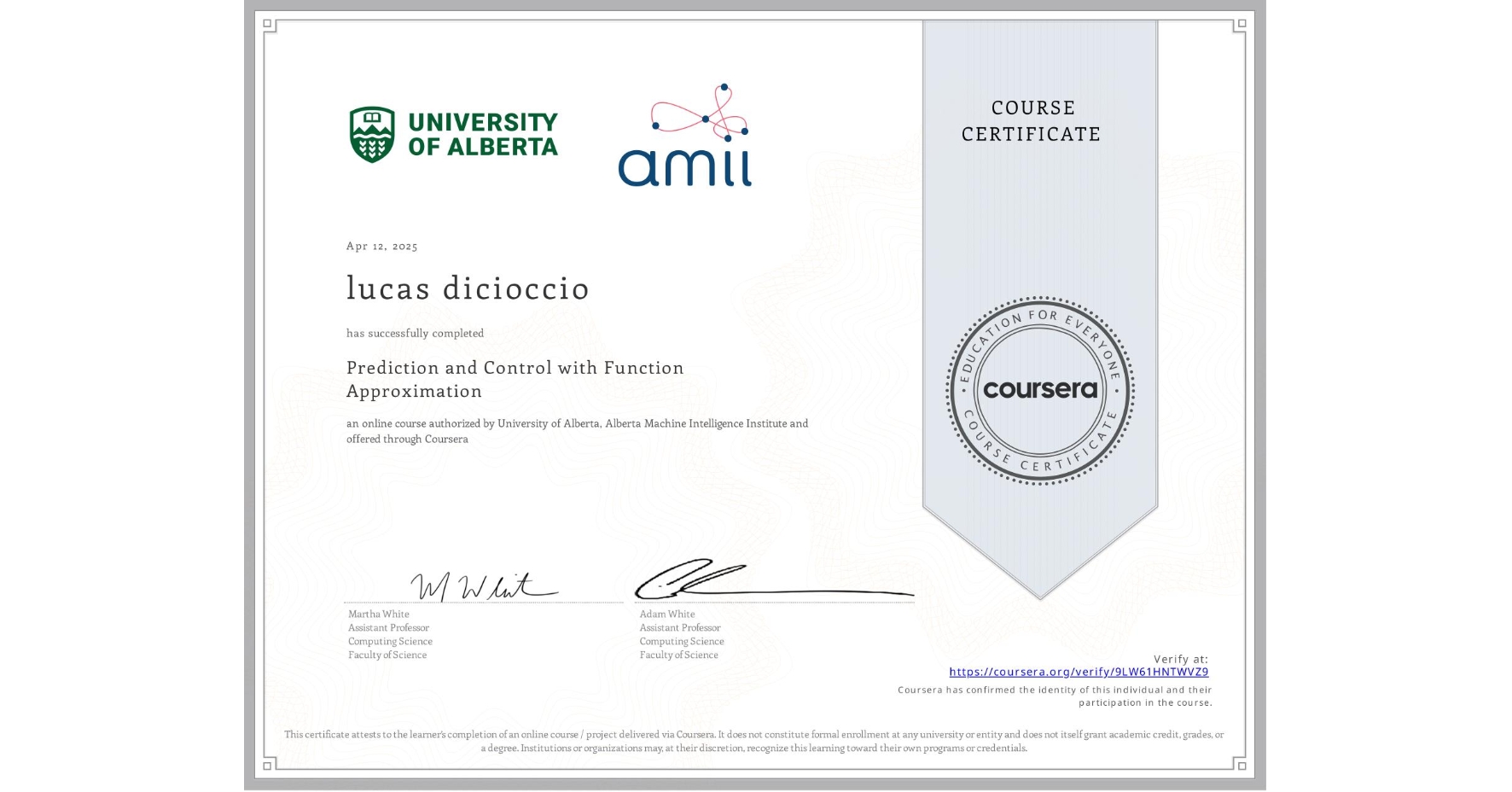 View certificate for lucas dicioccio, Prediction and Control with Function Approximation, an online non-credit course authorized by University of Alberta & Alberta Machine Intelligence Institute and offered through Coursera