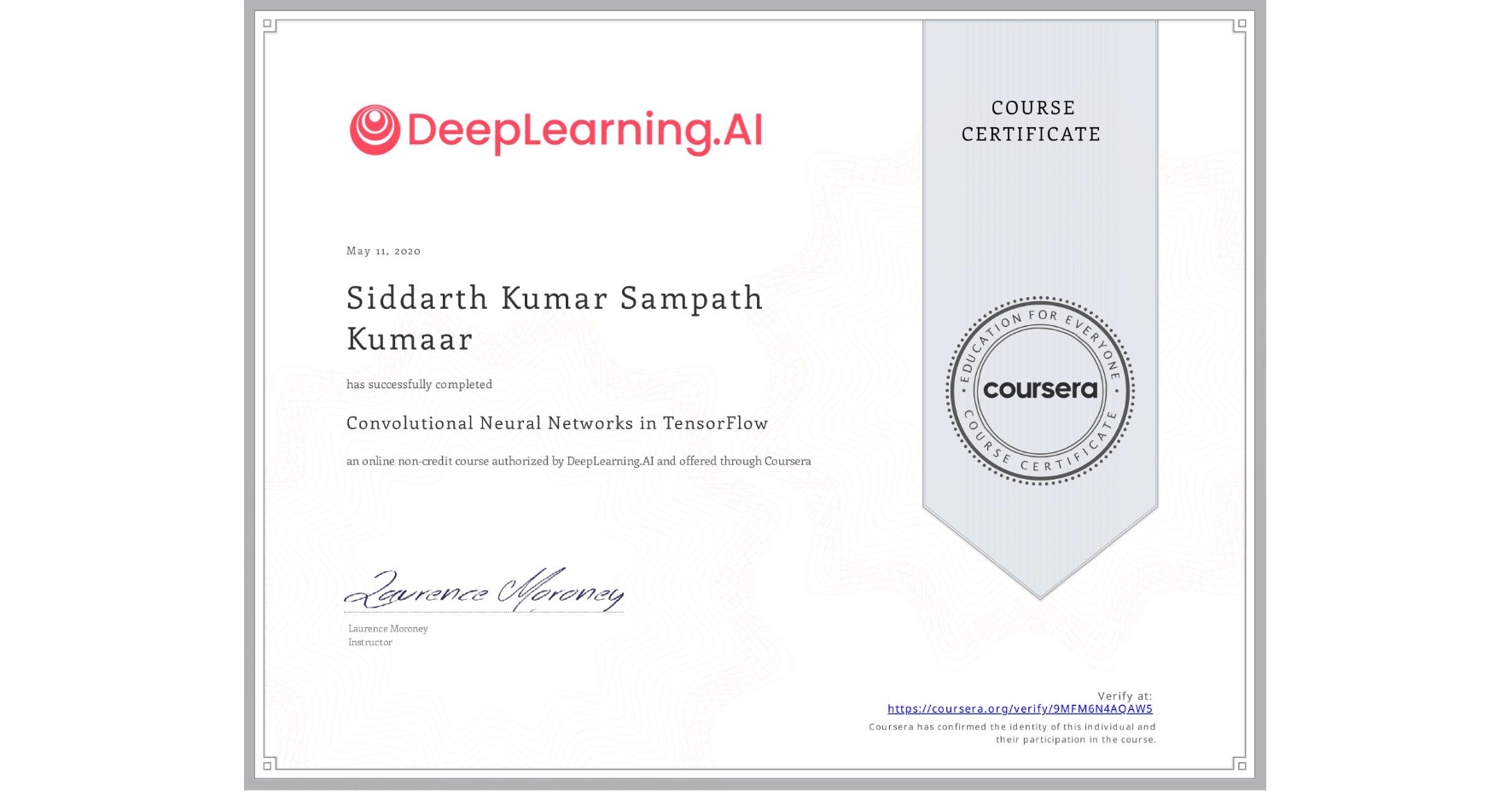 View certificate for Siddarth Kumar Sampath Kumaar, Convolutional Neural Networks in TensorFlow, an online non-credit course authorized by DeepLearning.AI and offered through Coursera