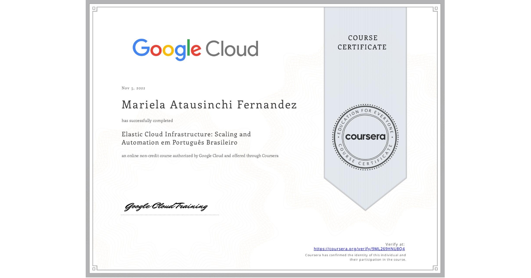 View certificate for Mariela Atausinchi Fernandez, Elastic Cloud Infrastructure: Scaling and Automation em Português Brasileiro, an online non-credit course authorized by Google Cloud and offered through Coursera