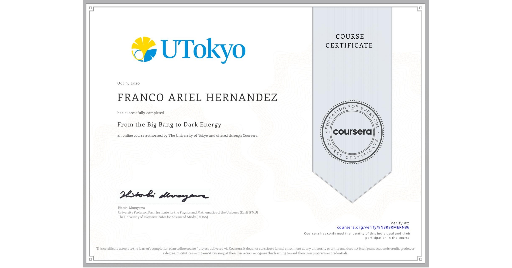 View certificate for FRANCO ARIEL  HERNANDEZ, From the Big Bang to Dark Energy, an online non-credit course authorized by The University of Tokyo and offered through Coursera