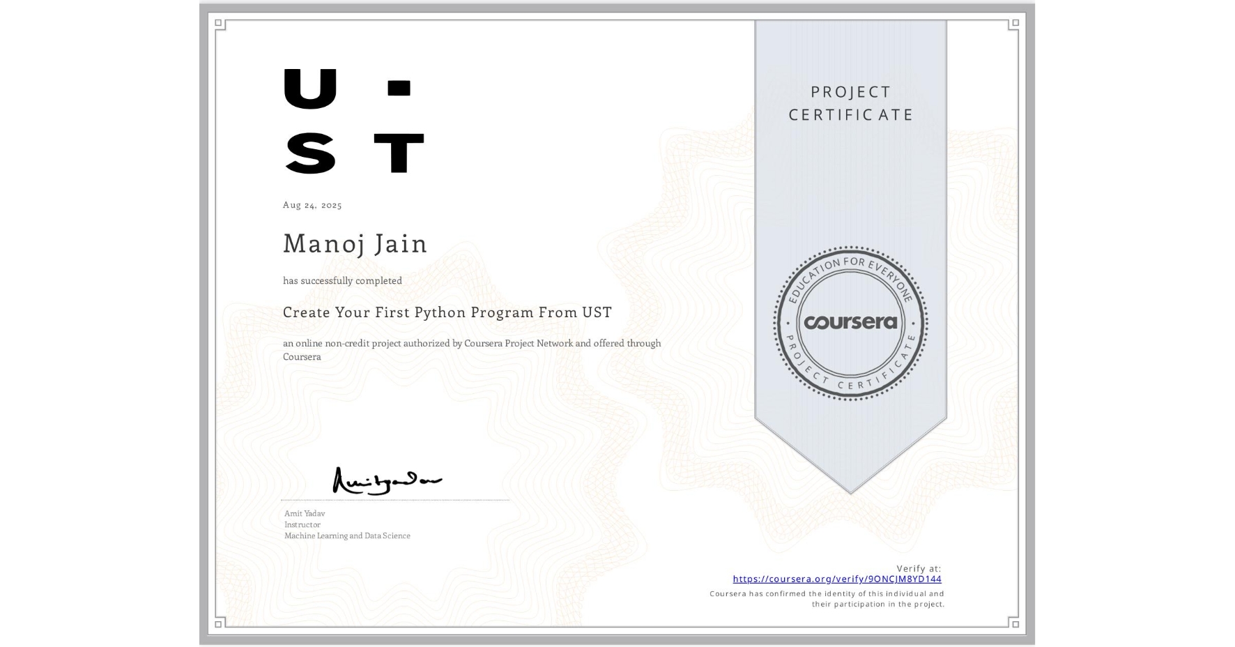 View certificate for Manoj Jain, Create Your First Python Program From UST, an online non-credit course authorized by Coursera Project Network and offered through Coursera