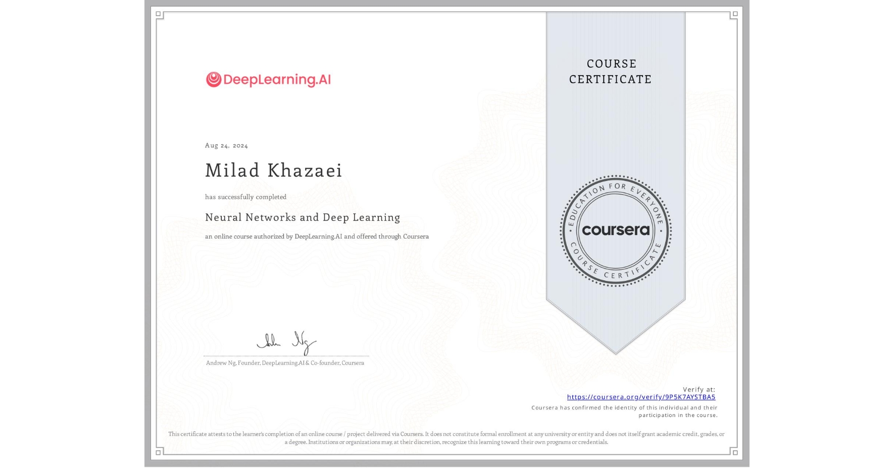 View certificate for Milad Khazaei, Neural Networks and Deep Learning, an online non-credit course authorized by DeepLearning.AI and offered through Coursera