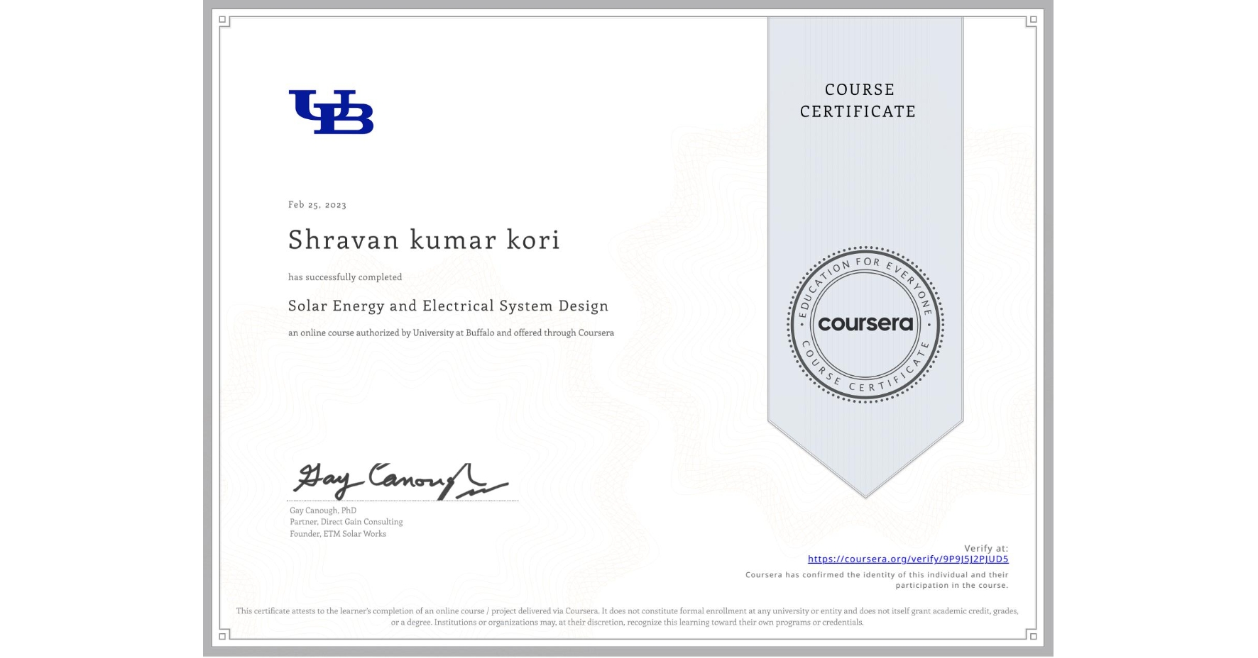 View certificate for Shravan kumar kori, Solar Energy and Electrical System Design, an online non-credit course authorized by University at Buffalo and offered through Coursera