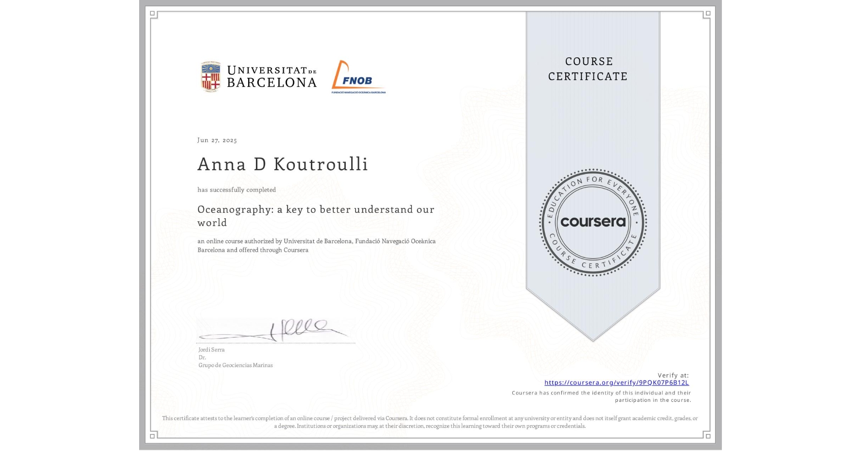View certificate for Anna D Koutroulli, Oceanography: a key to better understand our world, an online non-credit course authorized by Universitat de Barcelona & Fundació Navegació Oceànica Barcelona and offered through Coursera