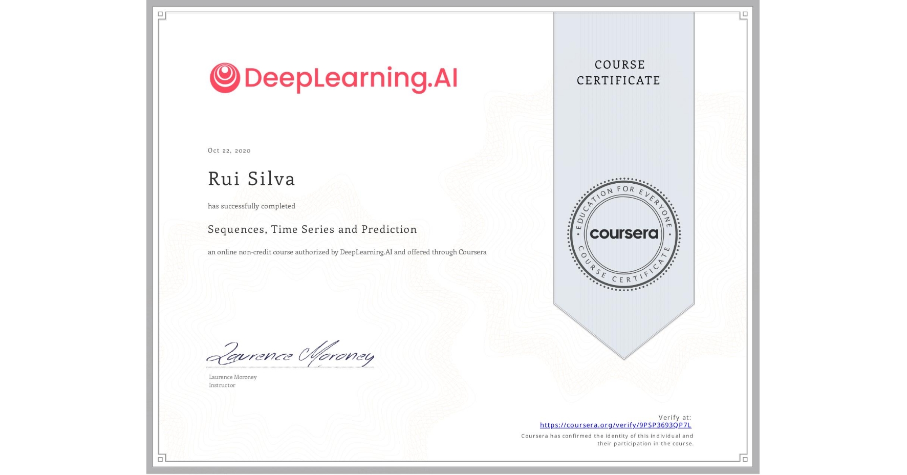 View certificate for Rui Silva, Sequences, Time Series and Prediction, an online non-credit course authorized by DeepLearning.AI and offered through Coursera