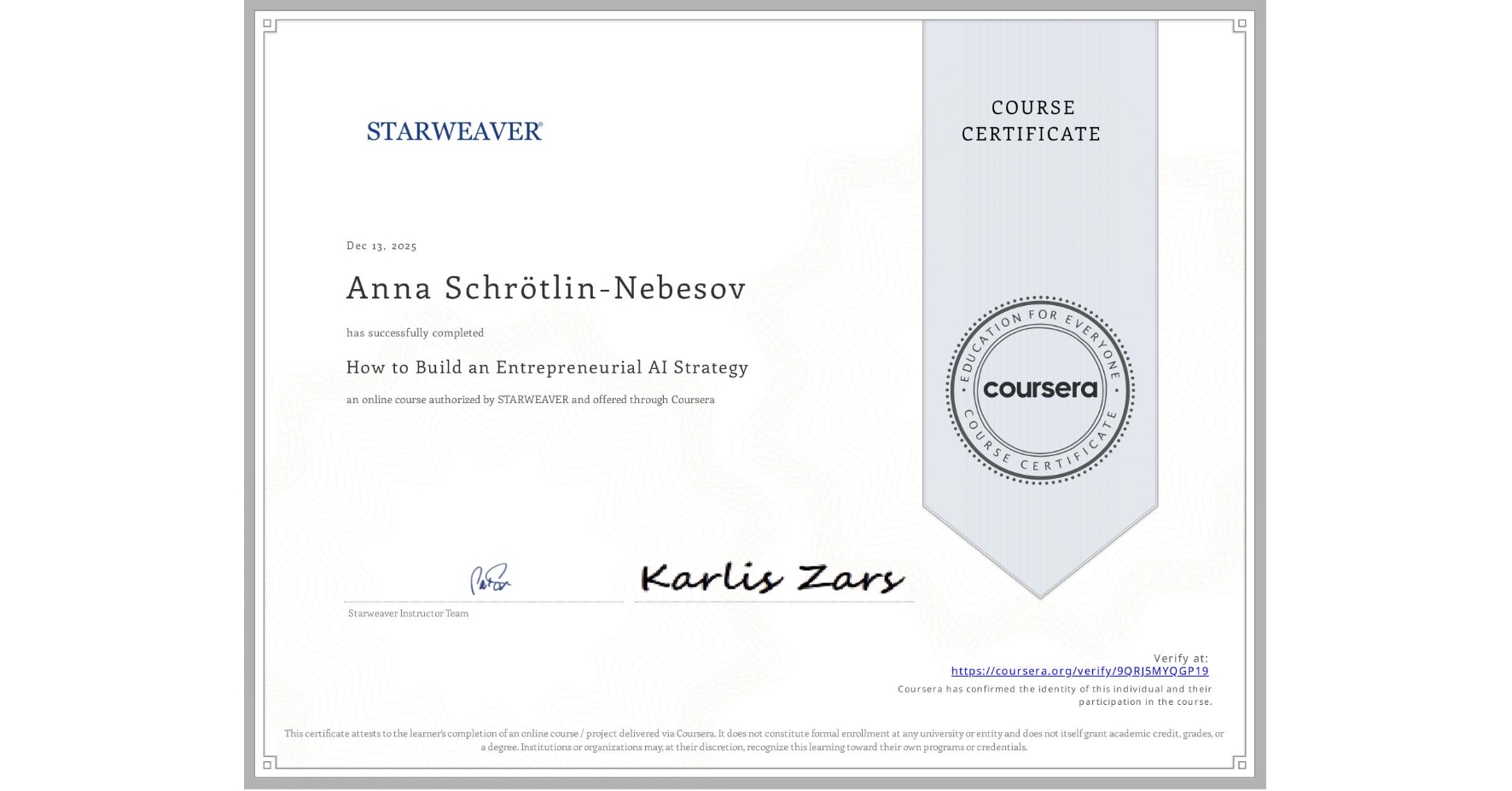 View certificate for Anna Schrötlin-Nebesov, How to Build an Entrepreneurial AI Strategy , an online non-credit course authorized by STARWEAVER and offered through Coursera