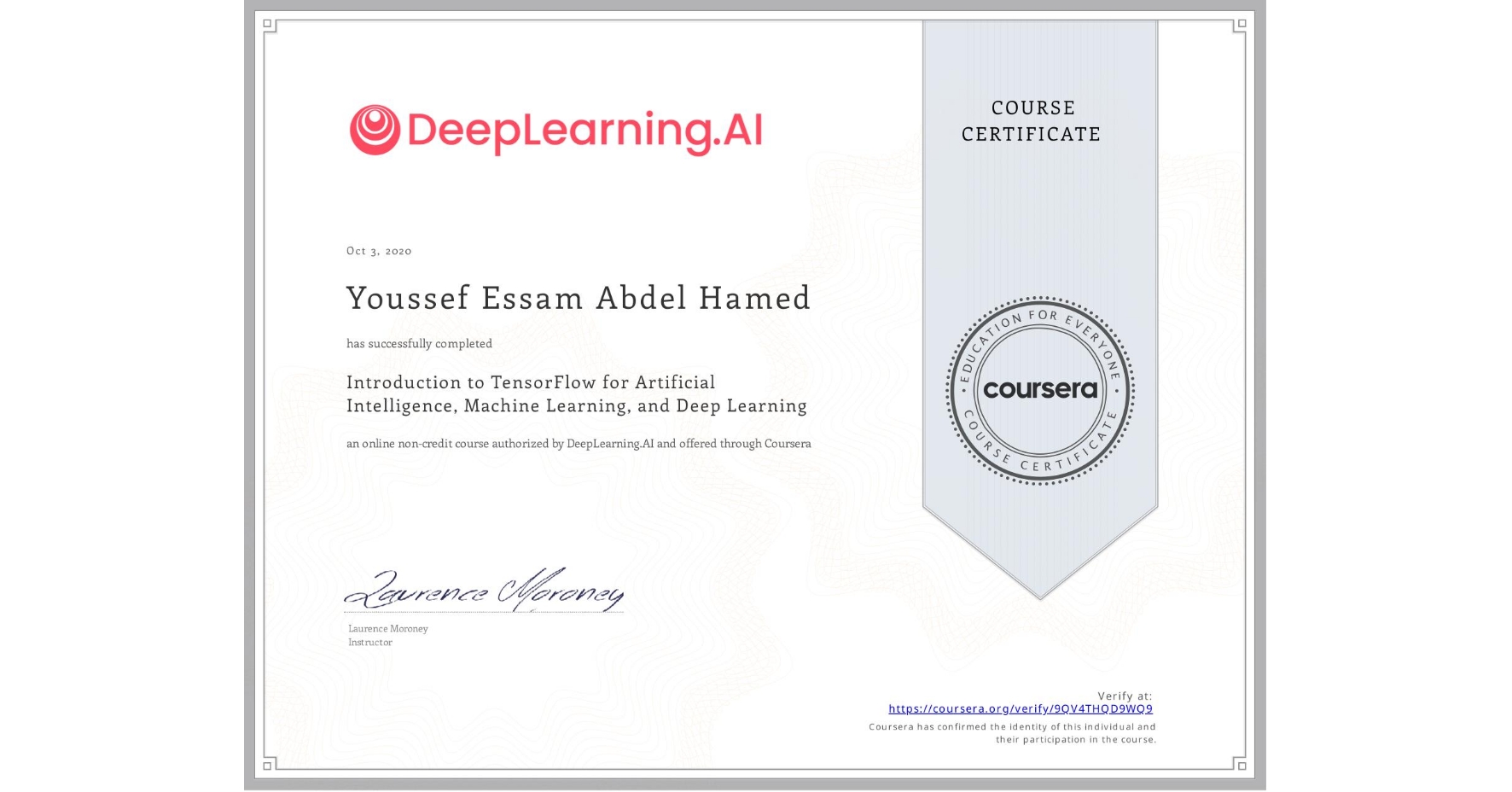 View certificate for Youssef Essam Abdel Hamed, Introduction to TensorFlow for Artificial Intelligence, Machine Learning, and Deep Learning, an online non-credit course authorized by DeepLearning.AI and offered through Coursera
