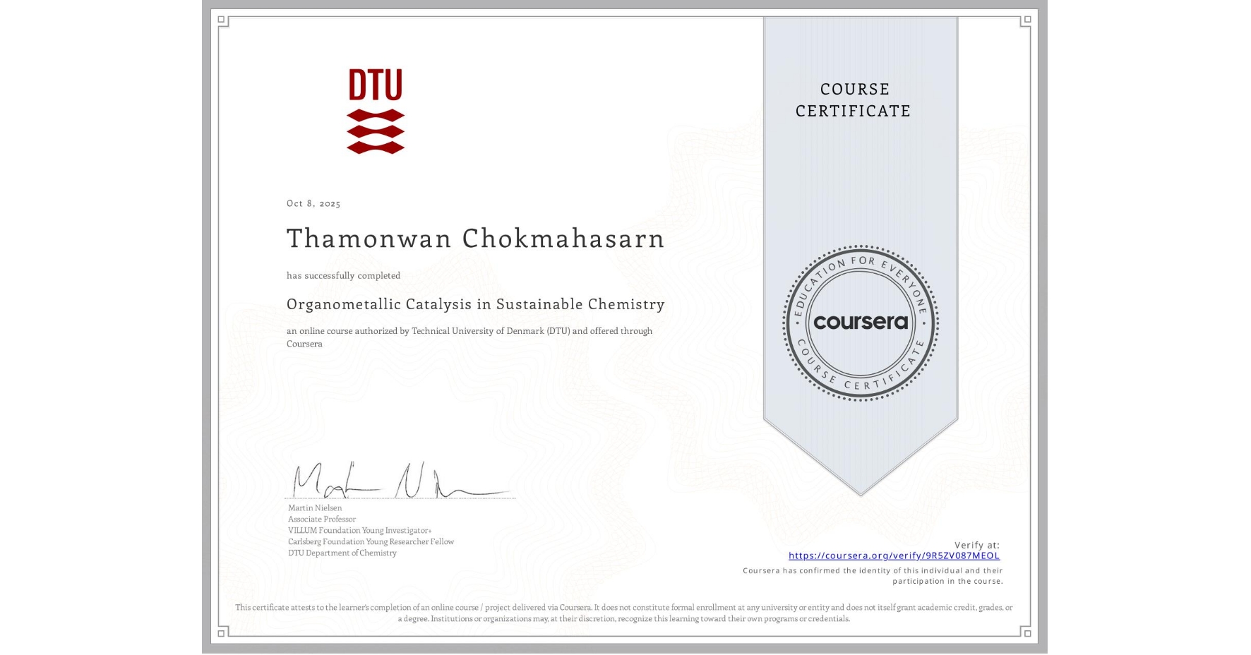 View certificate for Thamonwan Chokmahasarn, Organometallic Catalysis in Sustainable Chemistry, an online non-credit course authorized by Technical University of Denmark (DTU) and offered through Coursera