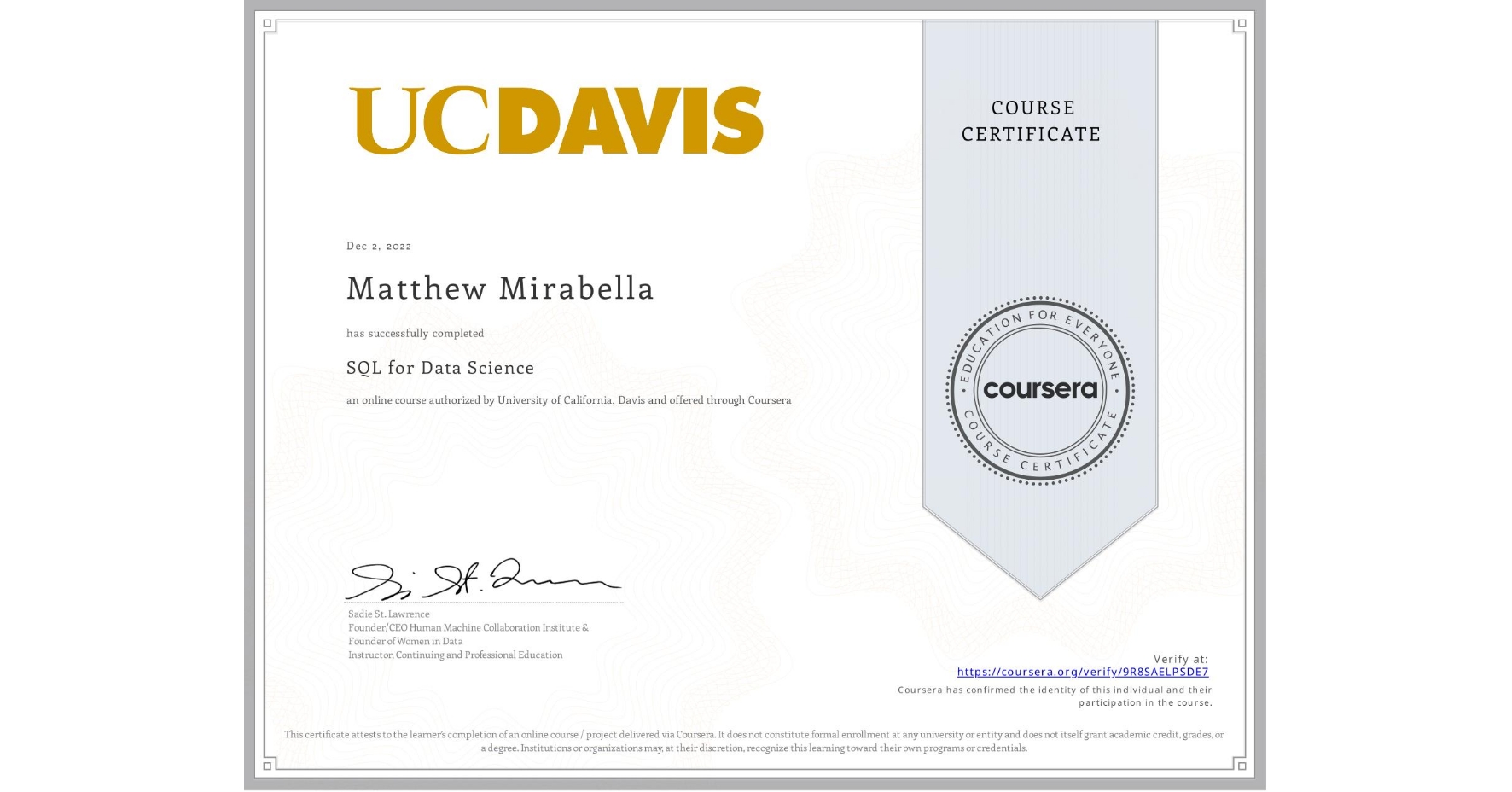 View certificate for Matthew Mirabella, SQL for Data Science, an online non-credit course authorized by University of California, Davis and offered through Coursera