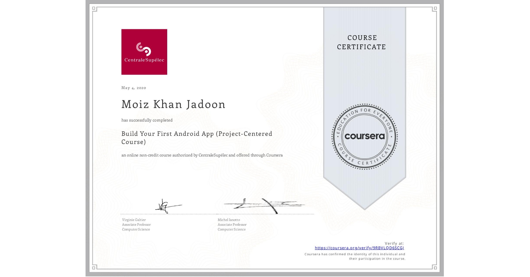 View certificate for Moiz Khan Jadoon, Build Your First Android App (Project-Centered Course), an online non-credit course authorized by CentraleSupélec and offered through Coursera