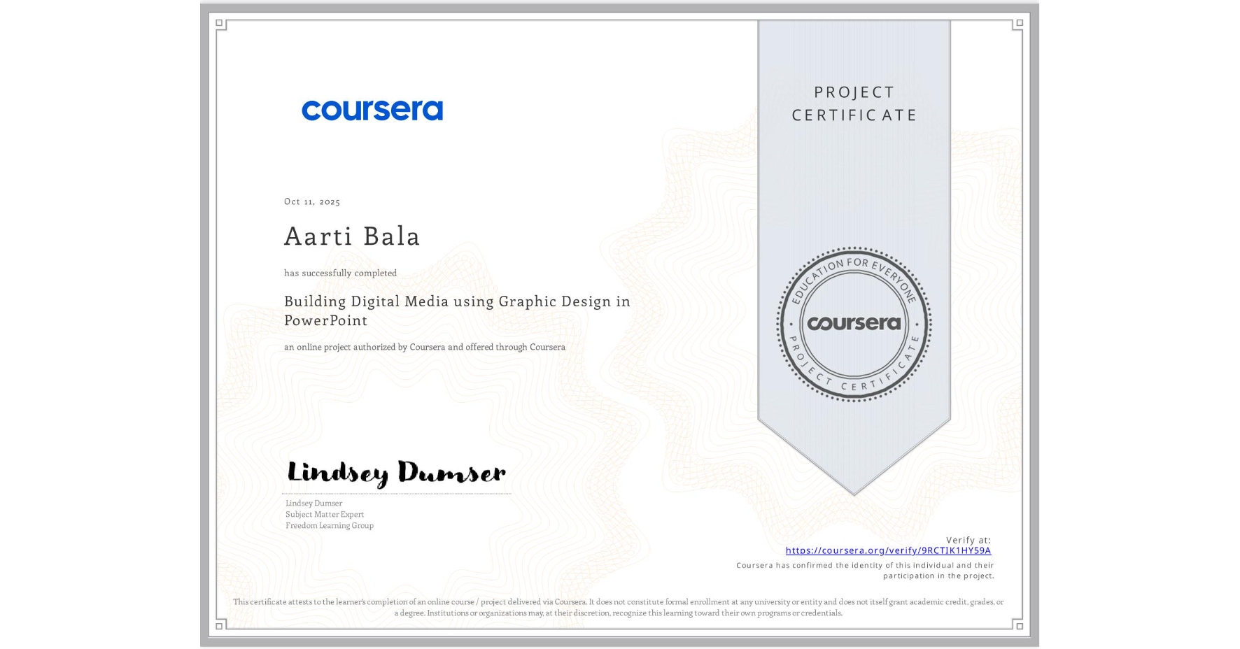 View certificate for Aarti Bala, Building Digital Media using Graphic Design in PowerPoint, an online non-credit course authorized by Coursera and offered through Coursera
