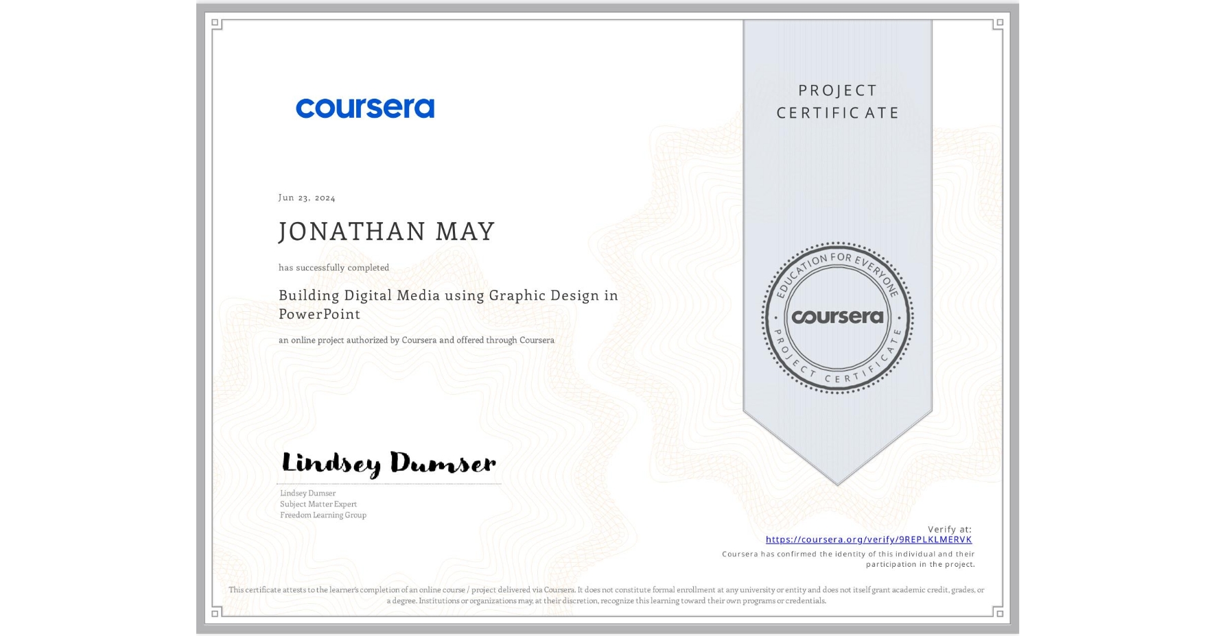 View certificate for JONATHAN MAY, Building Digital Media using Graphic Design in PowerPoint, an online non-credit course authorized by Coursera and offered through Coursera