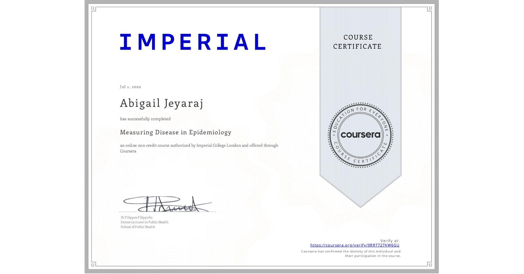 View certificate for Abigail Jeyaraj, Measuring Disease in Epidemiology, an online non-credit course authorized by Imperial College London and offered through Coursera