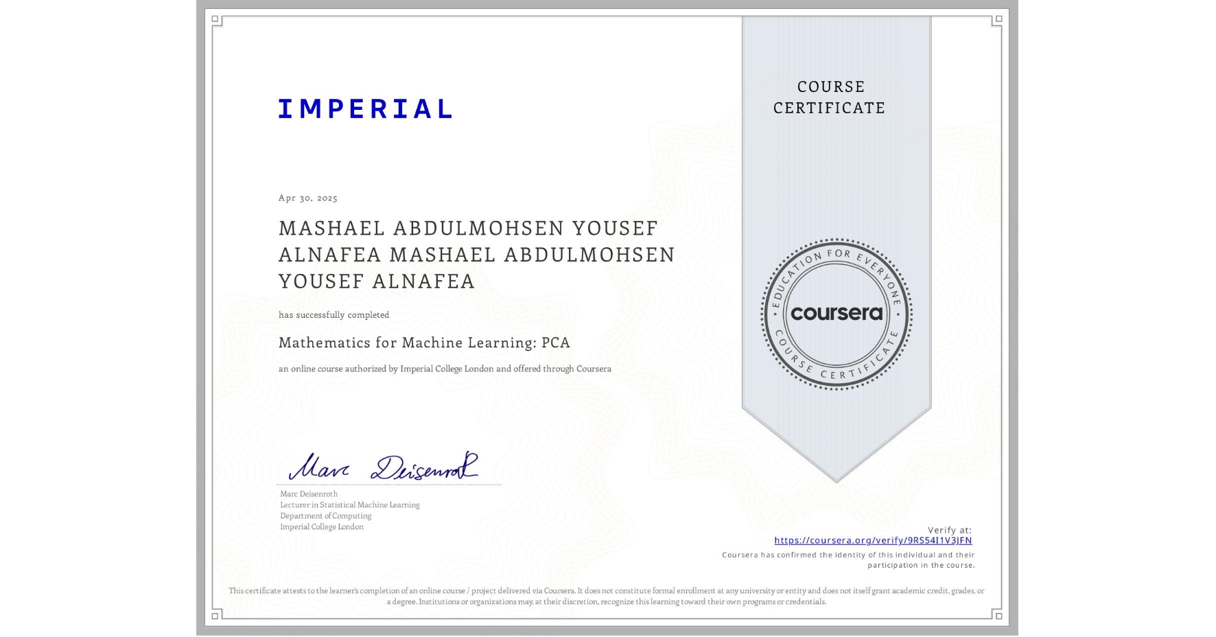 View certificate for MASHAEL ABDULMOHSEN YOUSEF ALNAFEA MASHAEL ABDULMOHSEN YOUSEF ALNAFEA, Mathematics for Machine Learning: PCA, an online non-credit course authorized by Imperial College London and offered through Coursera