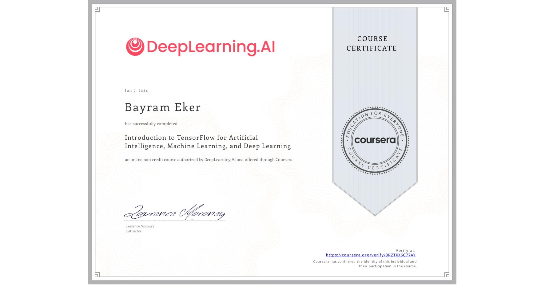 View certificate for Bayram Eker, Introduction to TensorFlow for Artificial Intelligence, Machine Learning, and Deep Learning, an online non-credit course authorized by DeepLearning.AI and offered through Coursera