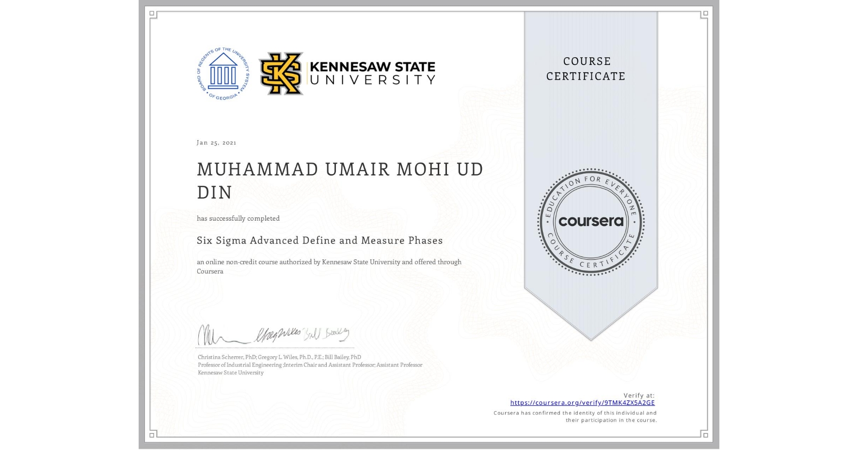 View certificate for  MUHAMMAD UMAIR MOHI UD DIN, Six Sigma Advanced Define and Measure Phases, an online non-credit course authorized by Kennesaw State University and offered through Coursera